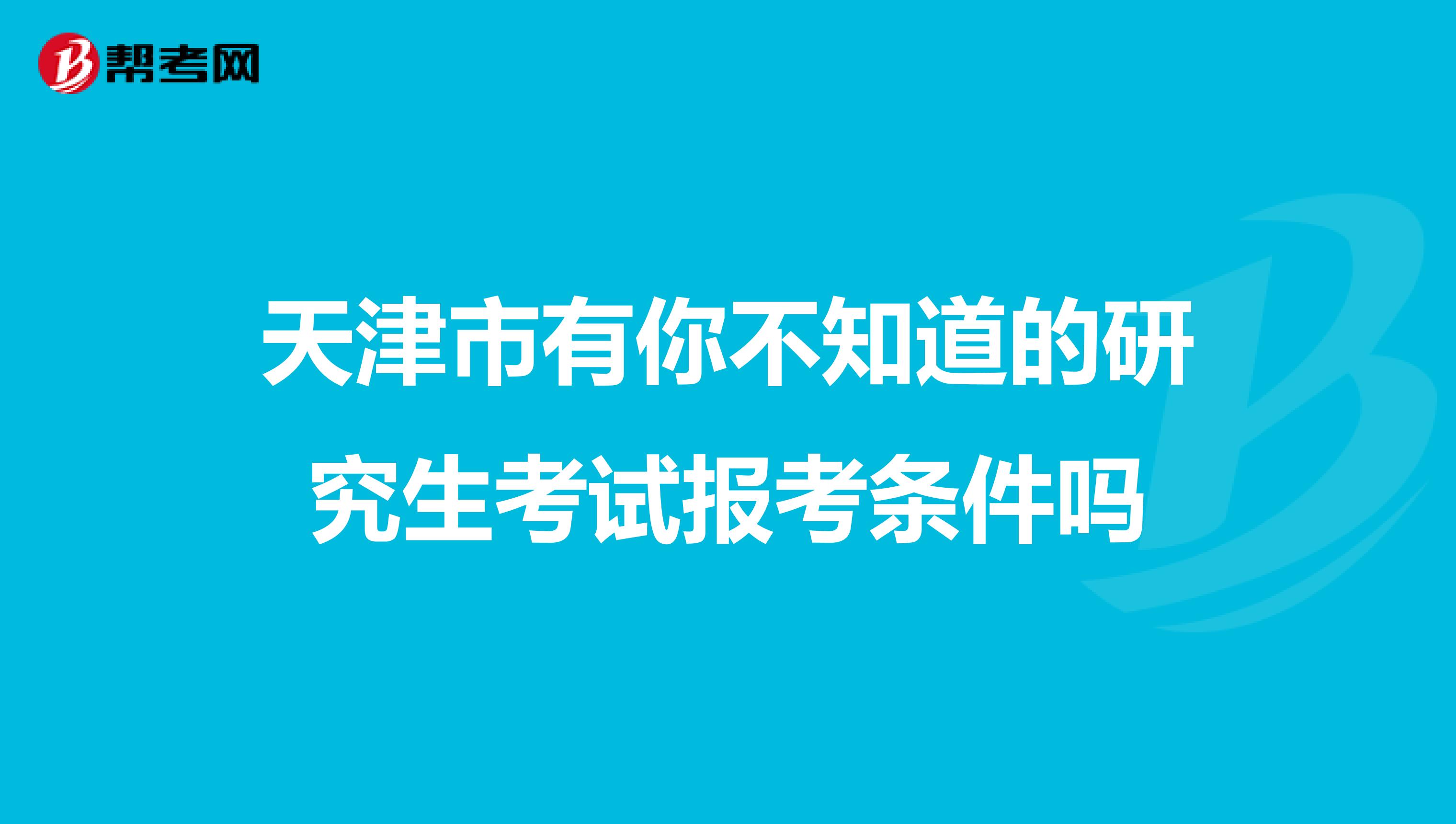 天津市有你不知道的研究生考试报考条件吗
