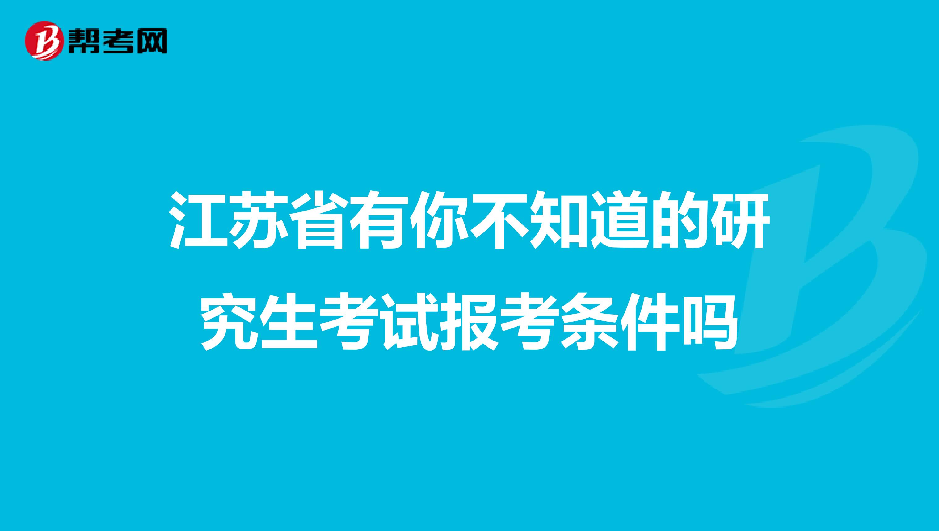江苏省有你不知道的研究生考试报考条件吗
