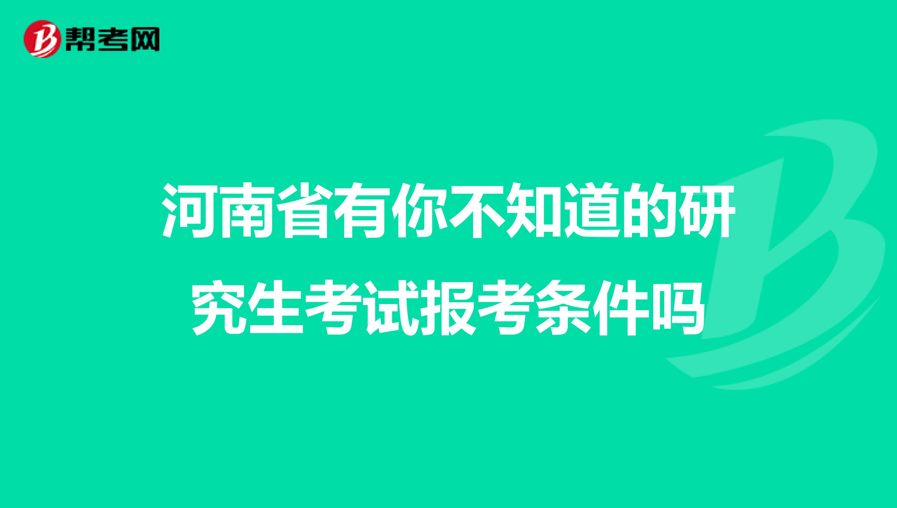 河南省有你不知道的研究生考试报考条件吗