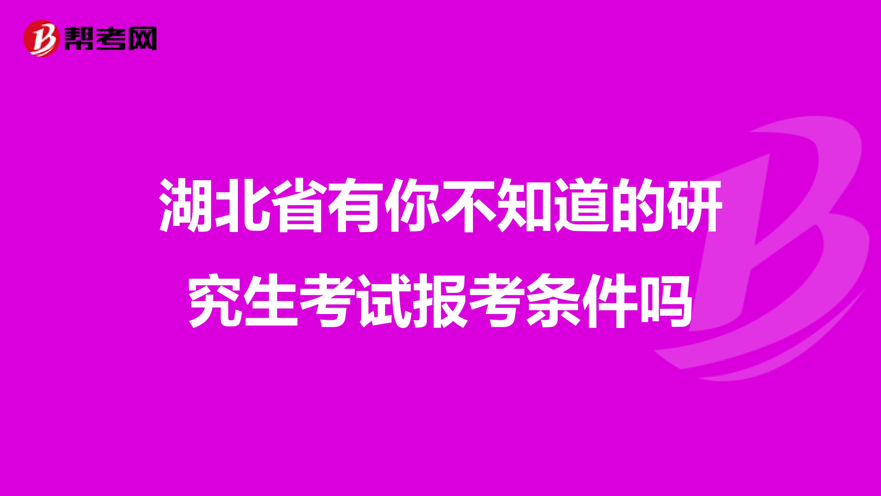 湖北省有你不知道的研究生考试报考条件吗