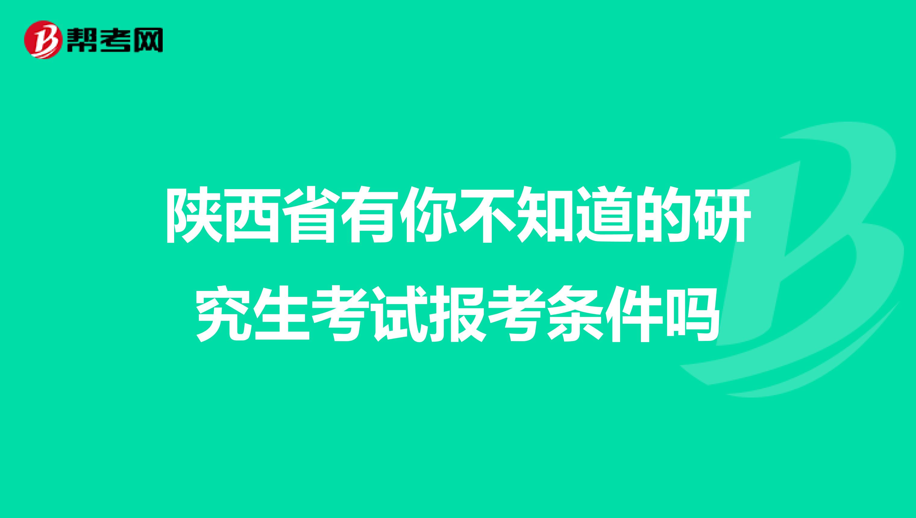 陕西省有你不知道的研究生考试报考条件吗