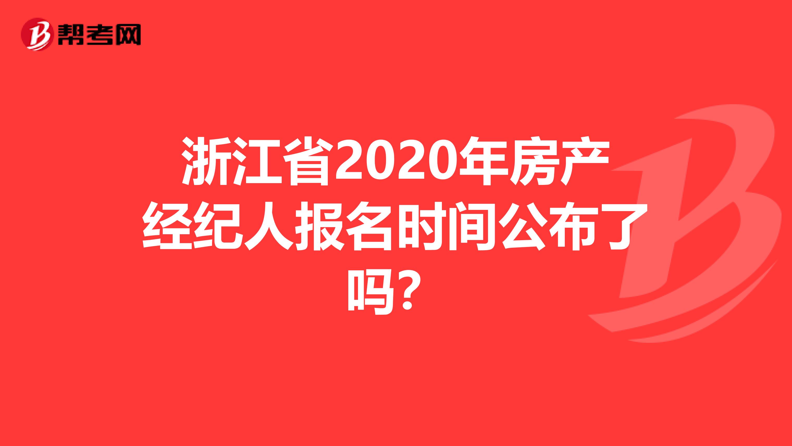 浙江省2020年房产经纪人报名时间公布了吗？