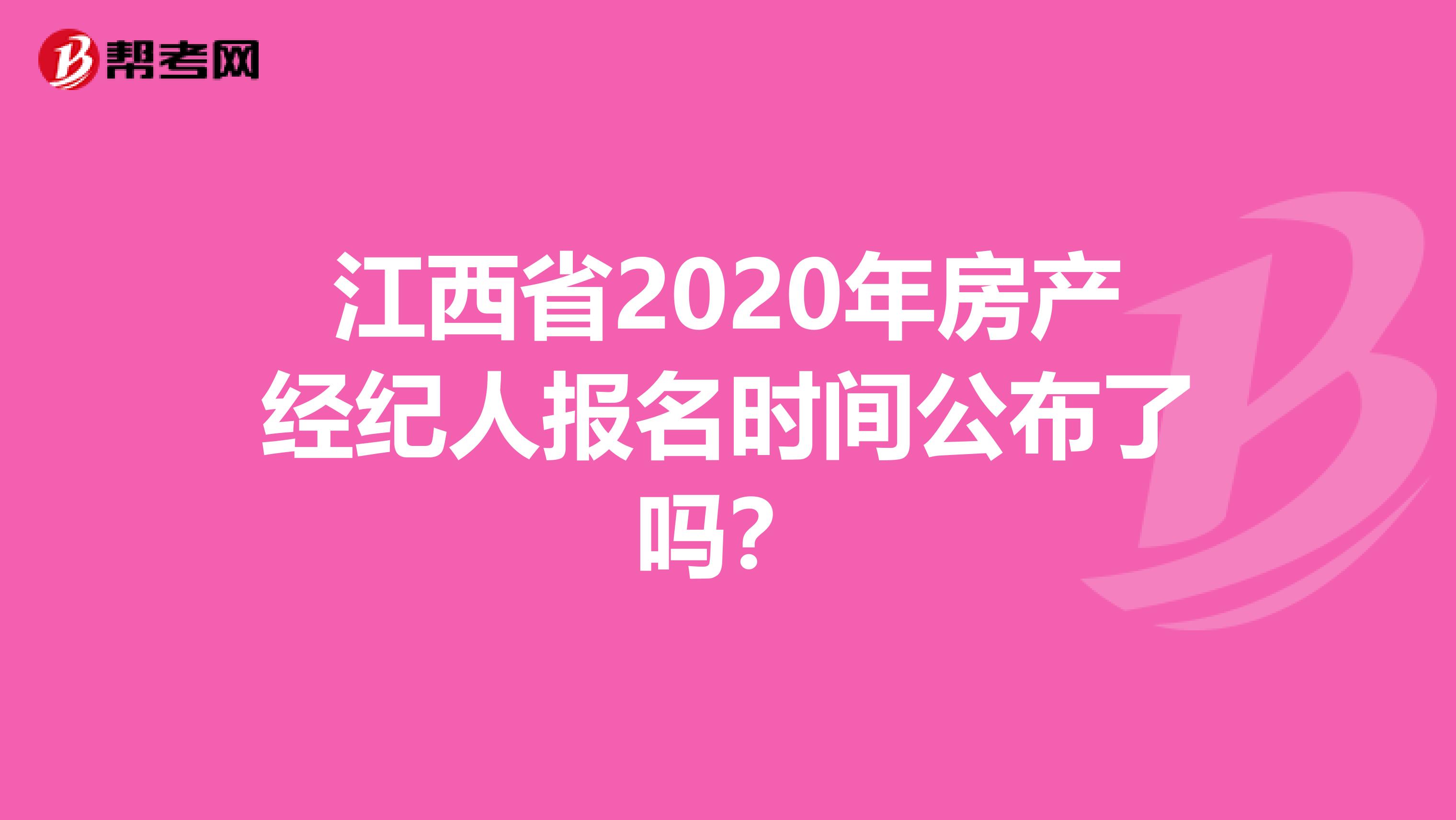 江西省2020年房产经纪人报名时间公布了吗？