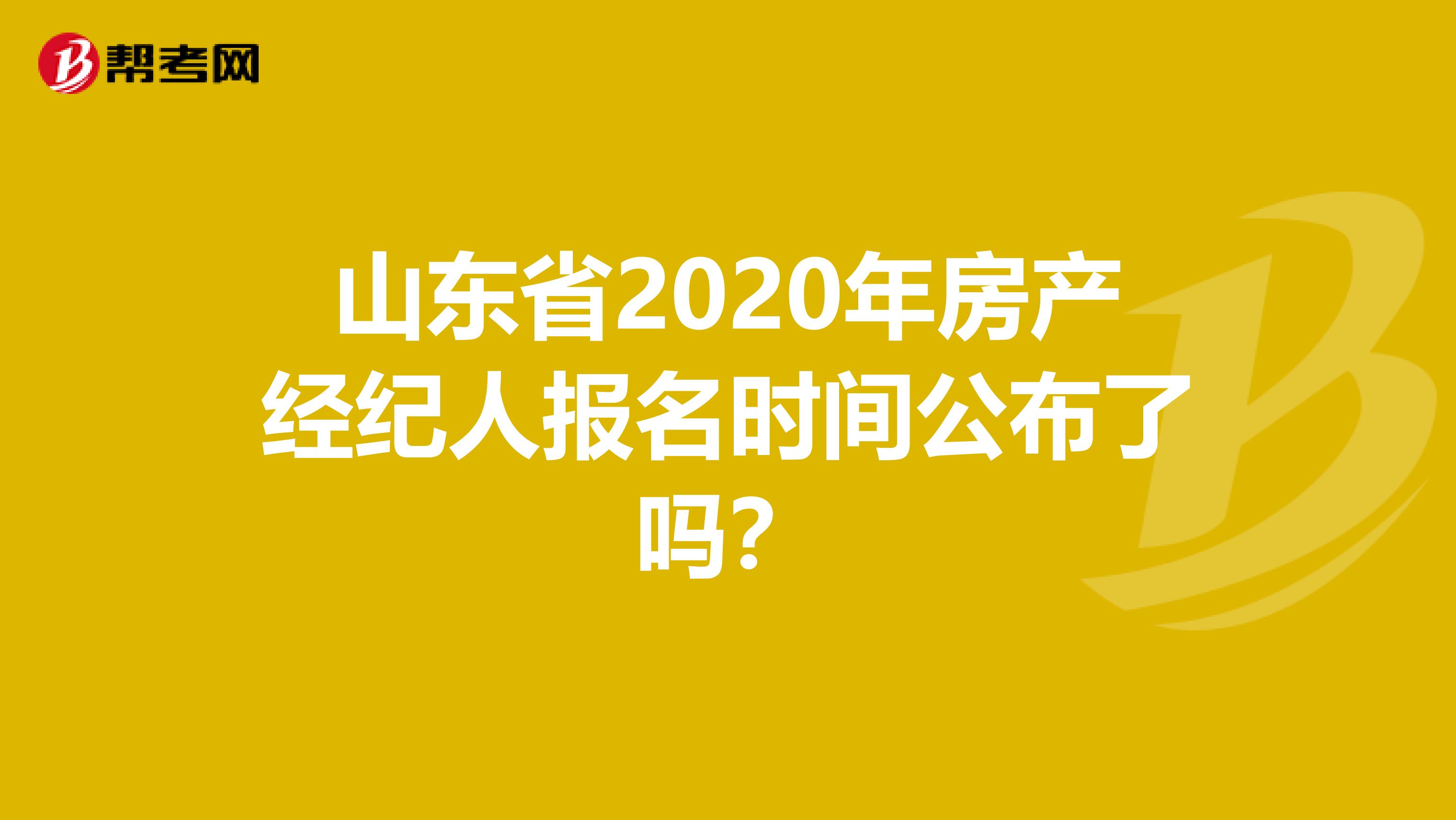 山东省2020年房产经纪人报名时间公布了吗？