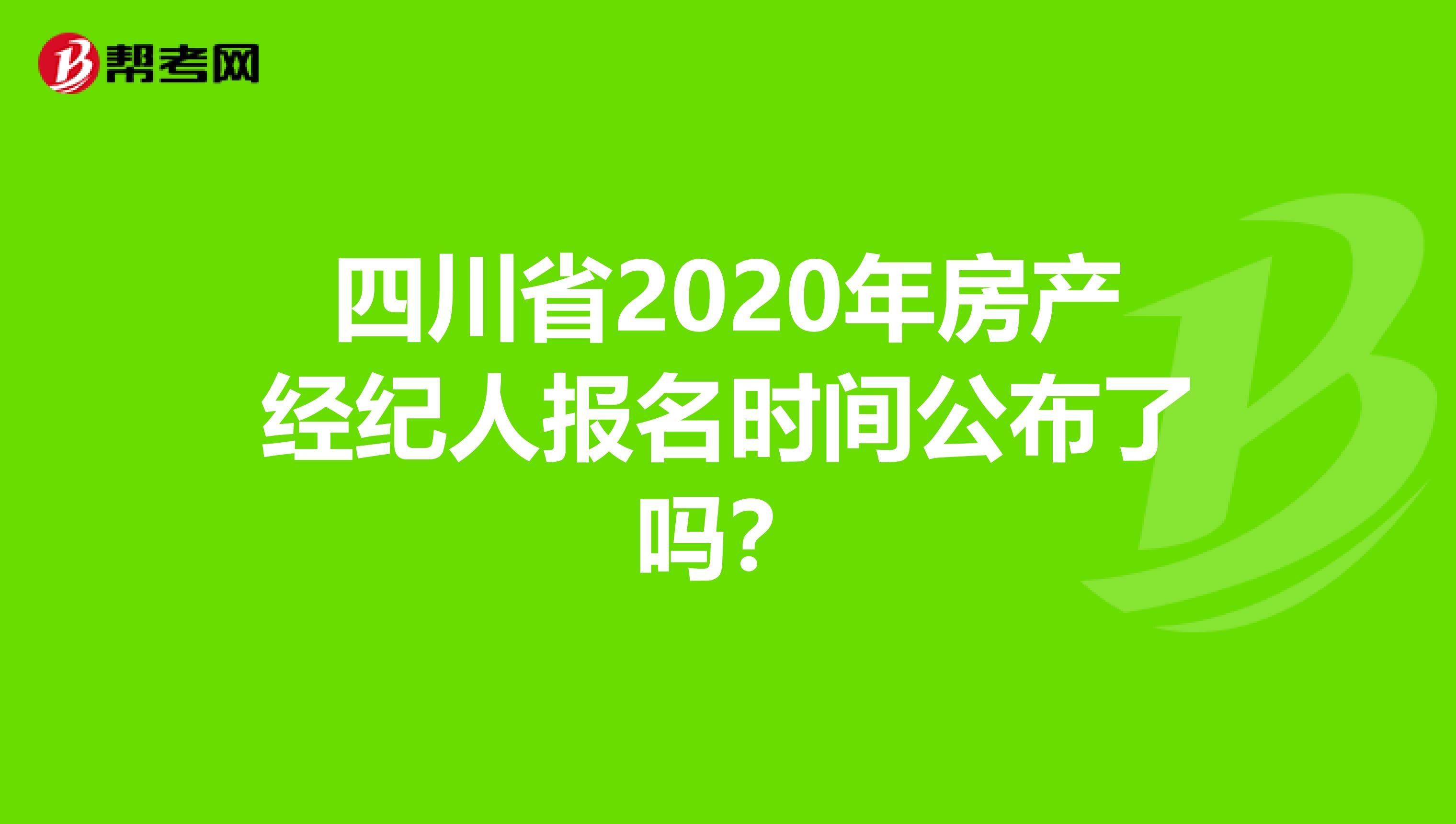 四川省2020年房产经纪人报名时间公布了吗？