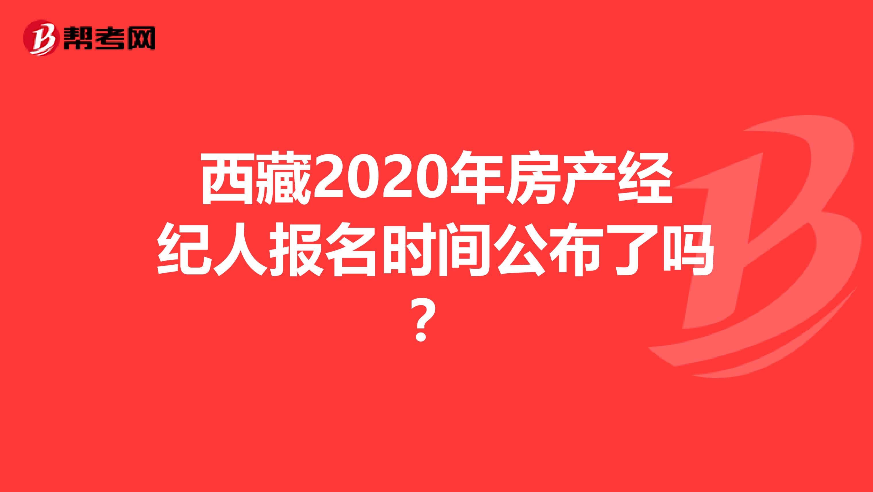 西藏2020年房产经纪人报名时间公布了吗？