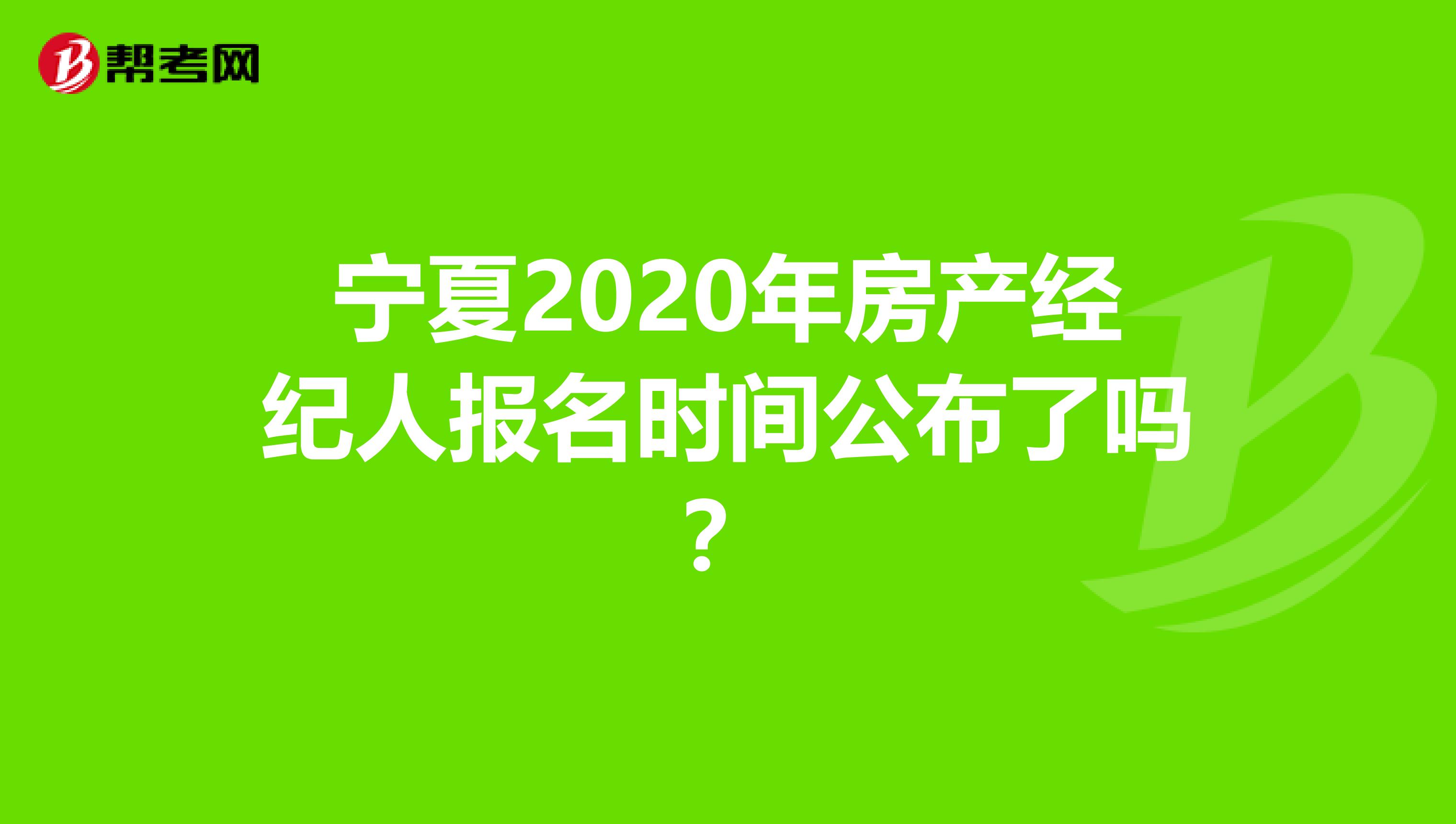 宁夏2020年房产经纪人报名时间公布了吗？