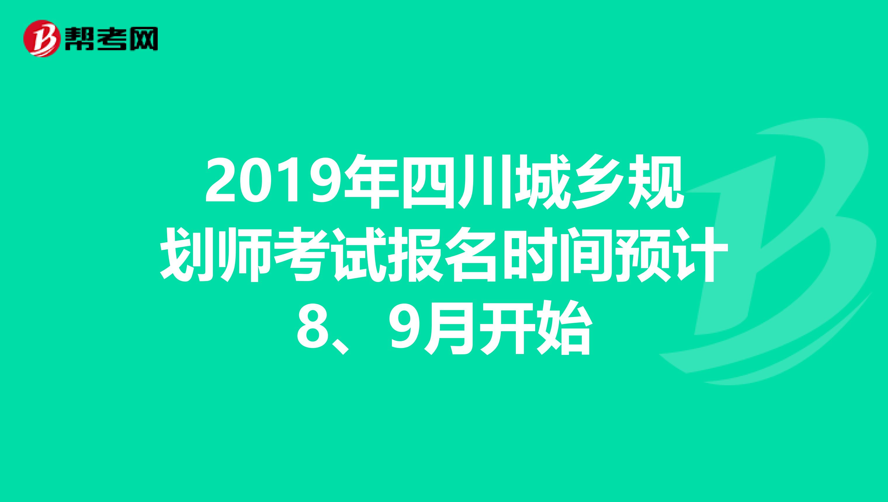 2019年四川城乡规划师考试报名时间预计8、9月开始