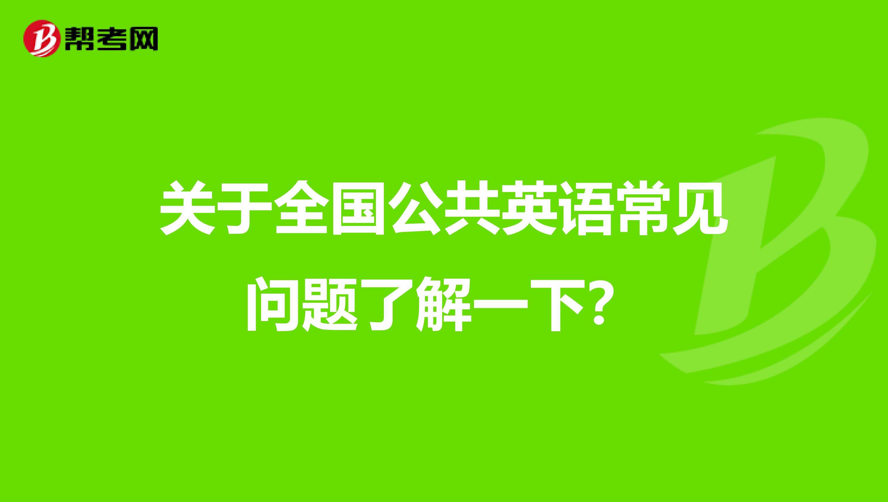 关于全国公共英语常见问题了解一下？