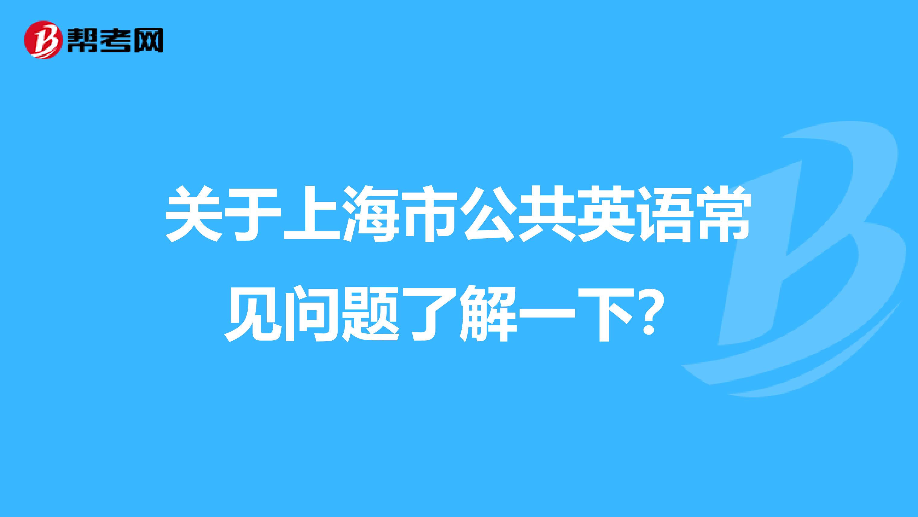关于上海市公共英语常见问题了解一下？