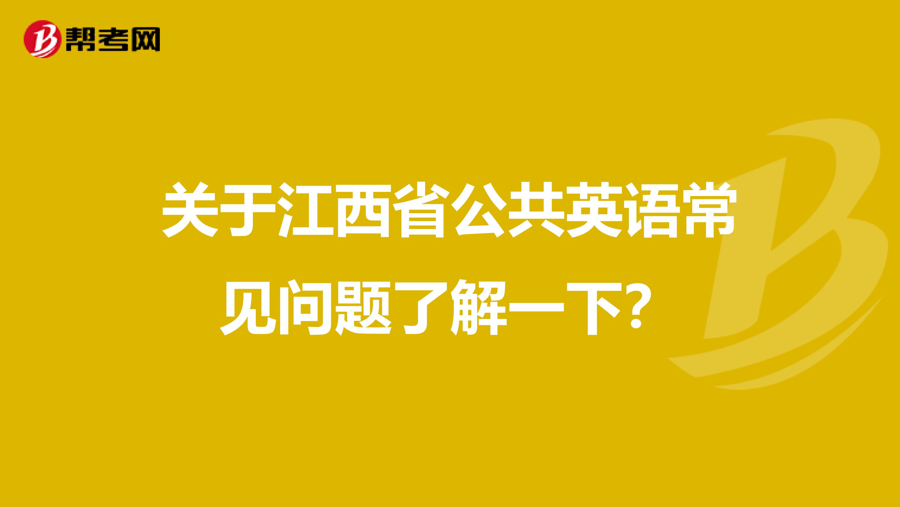 关于江西省公共英语常见问题了解一下？