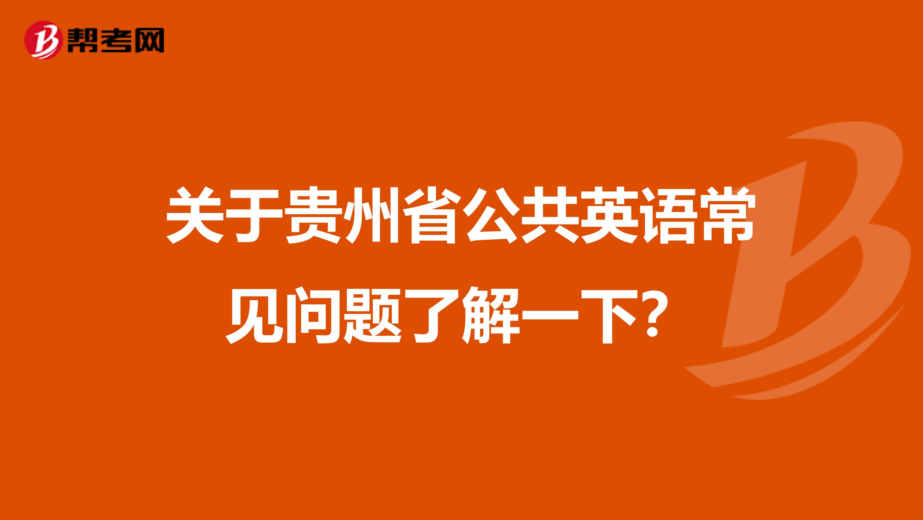 关于贵州省公共英语常见问题了解一下？