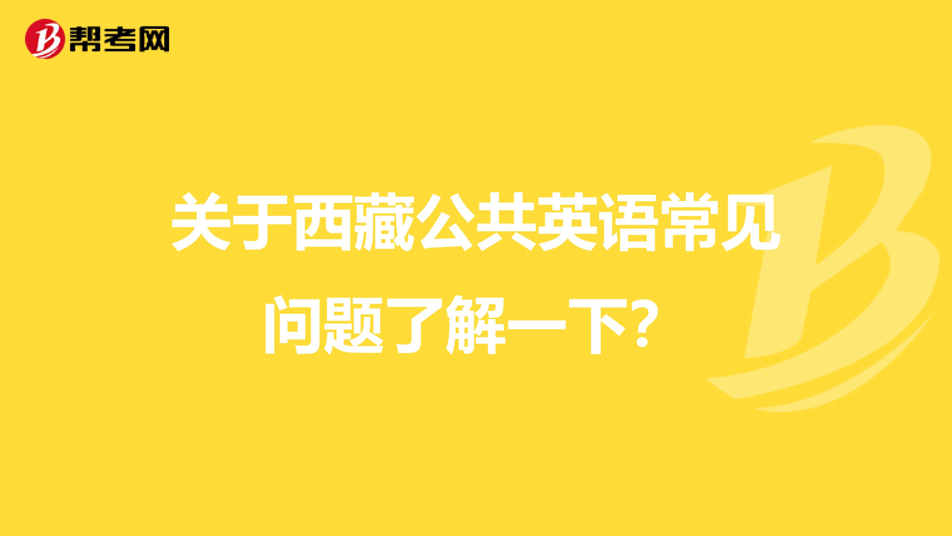 关于西藏公共英语常见问题了解一下？