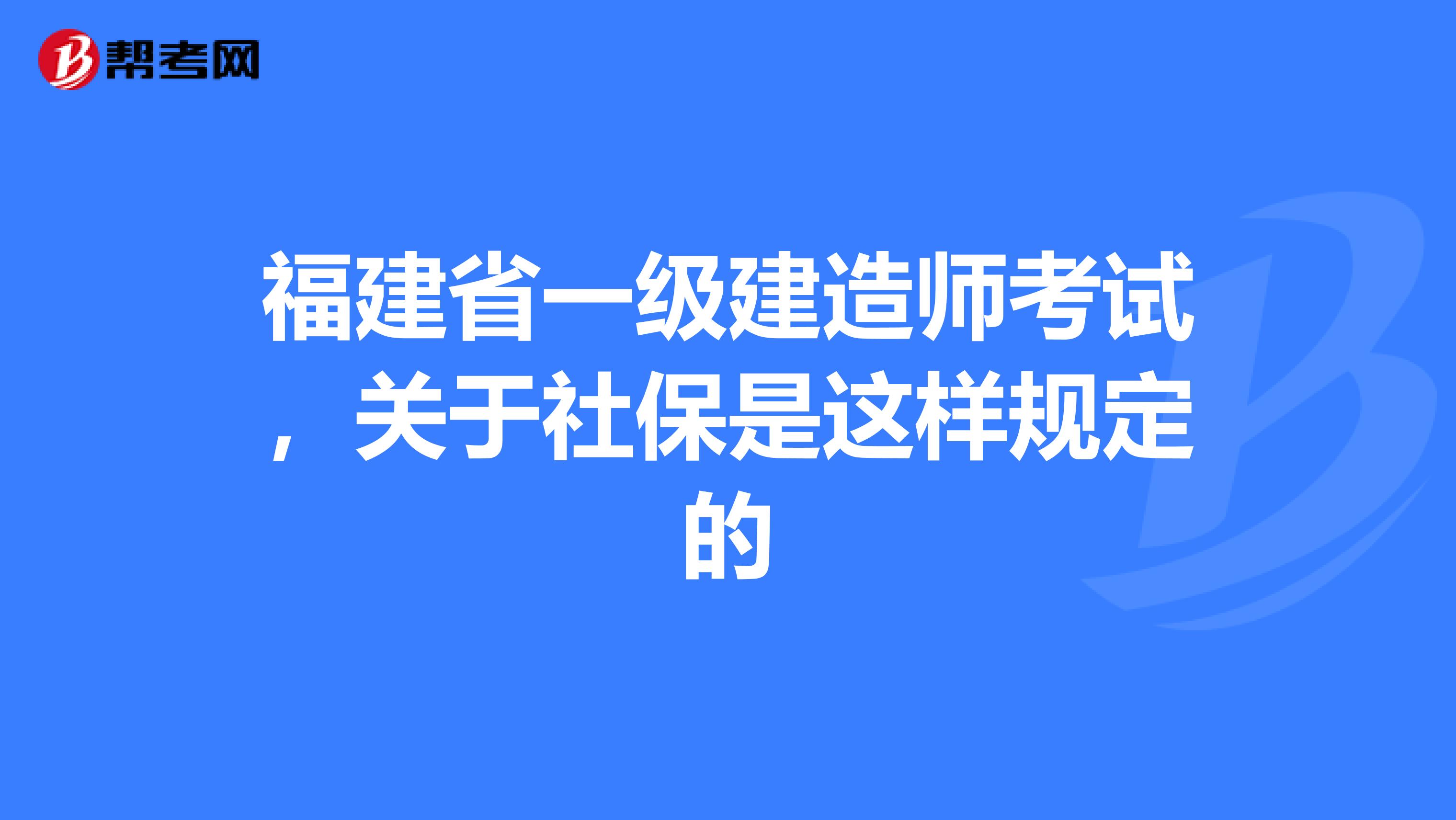 福建省一级建造师考试，关于社保是这样规定的