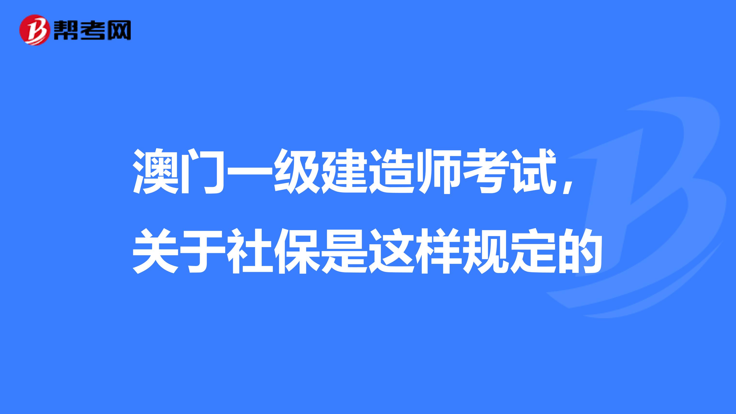 澳门一级建造师考试，关于社保是这样规定的