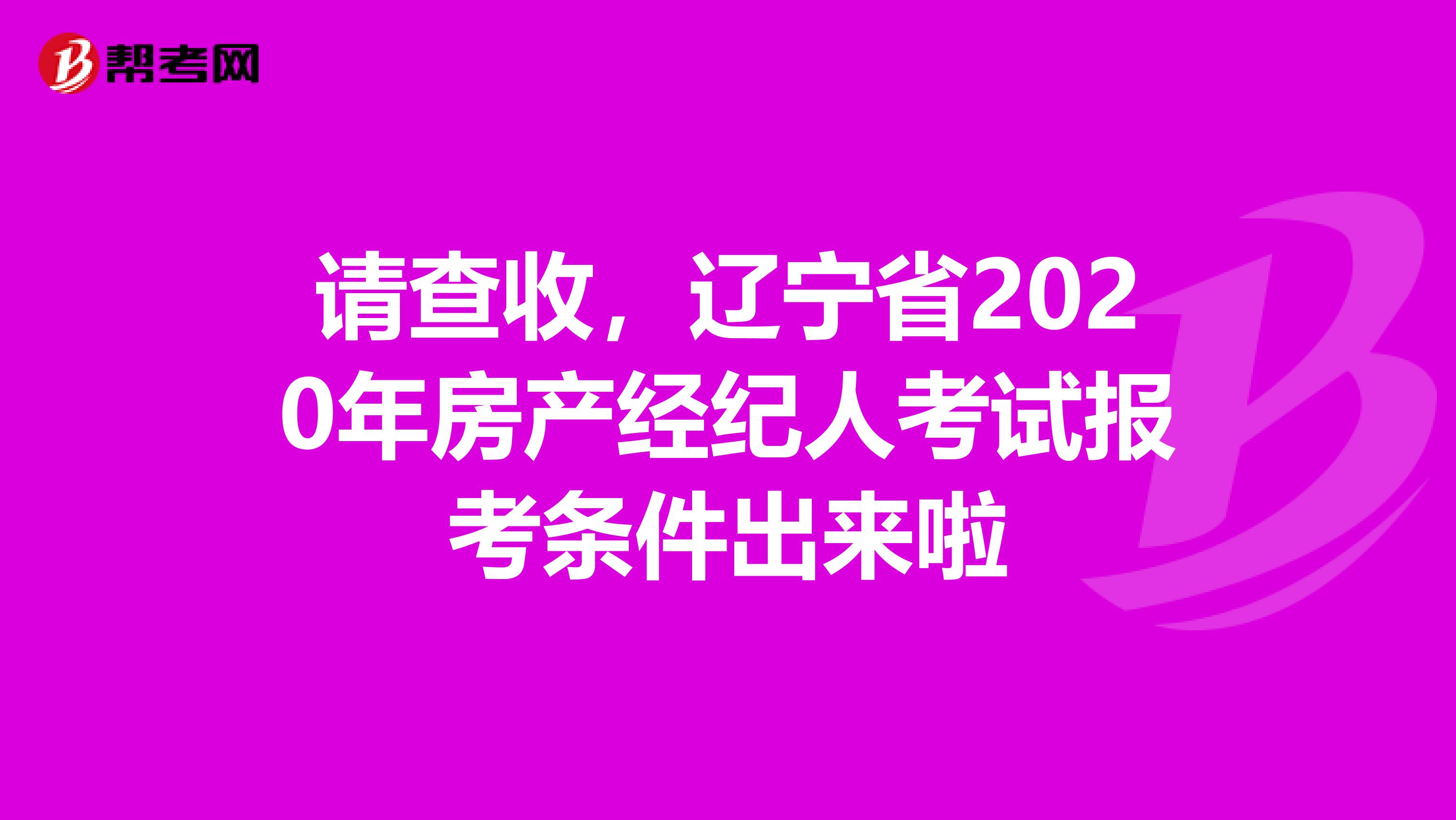 请查收，辽宁省2020年房产经纪人考试报考条件出来啦
