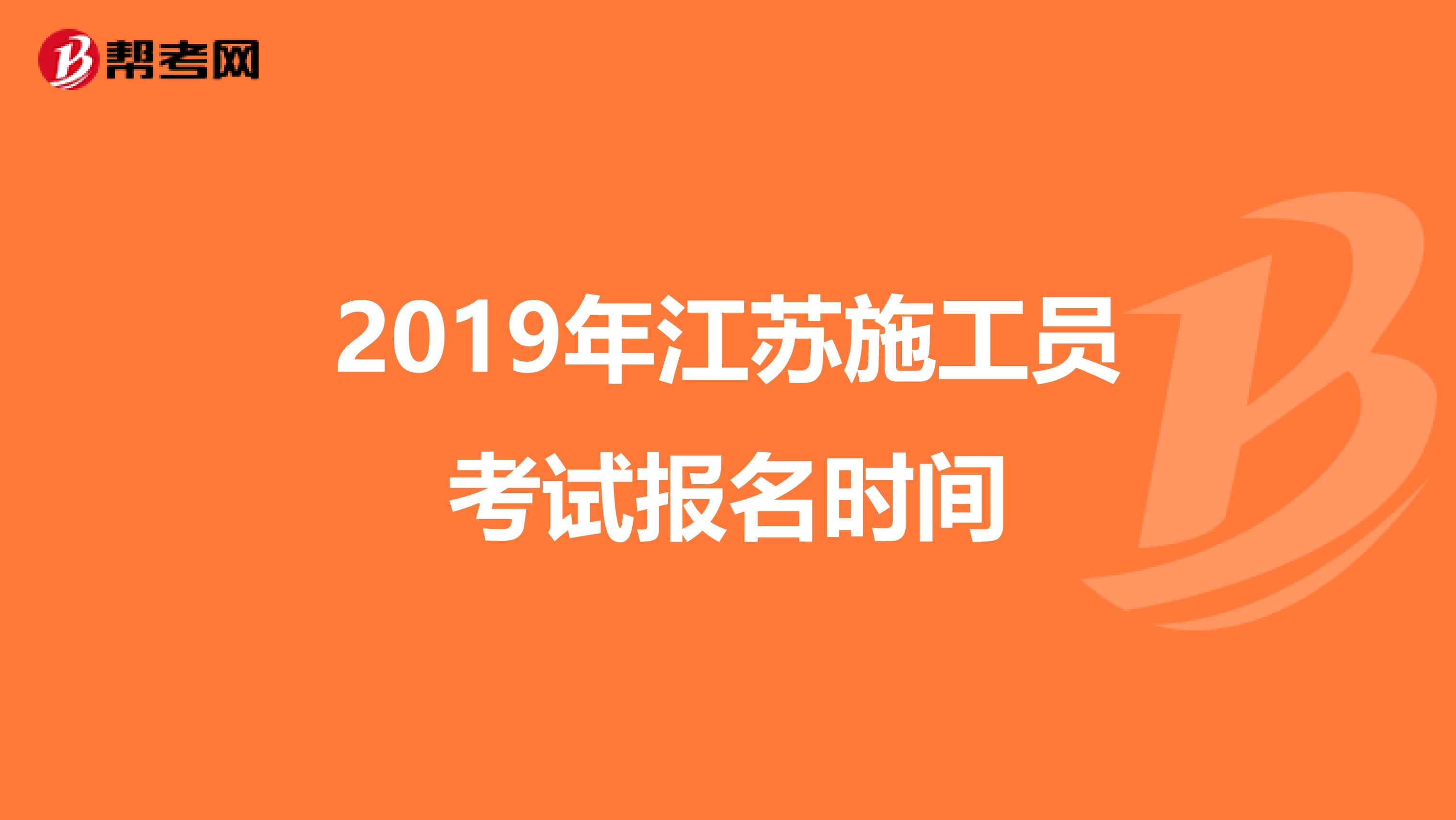 2019年江苏施工员考试报名时间