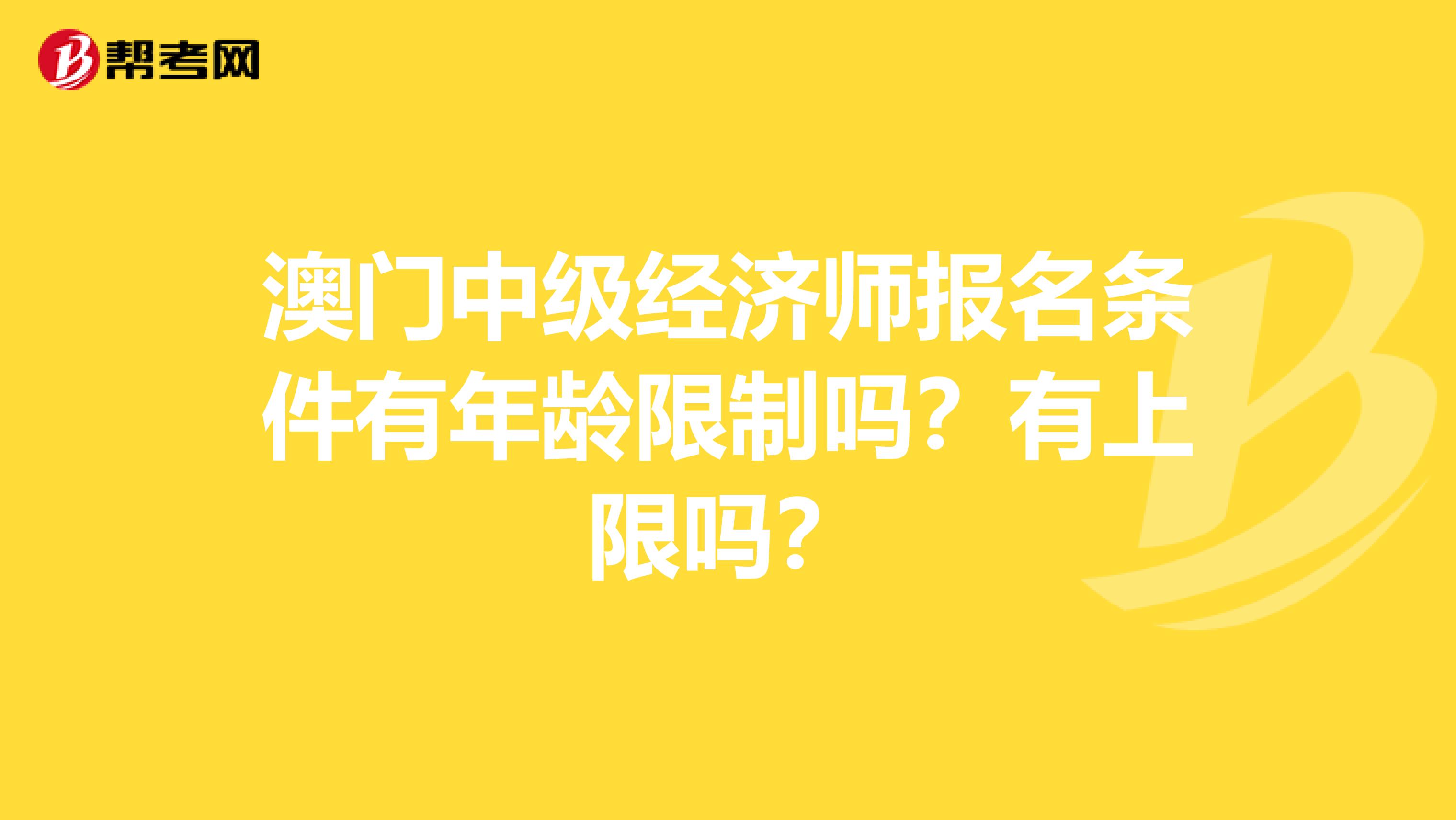 澳门中级经济师报名条件有年龄限制吗？有上限吗？