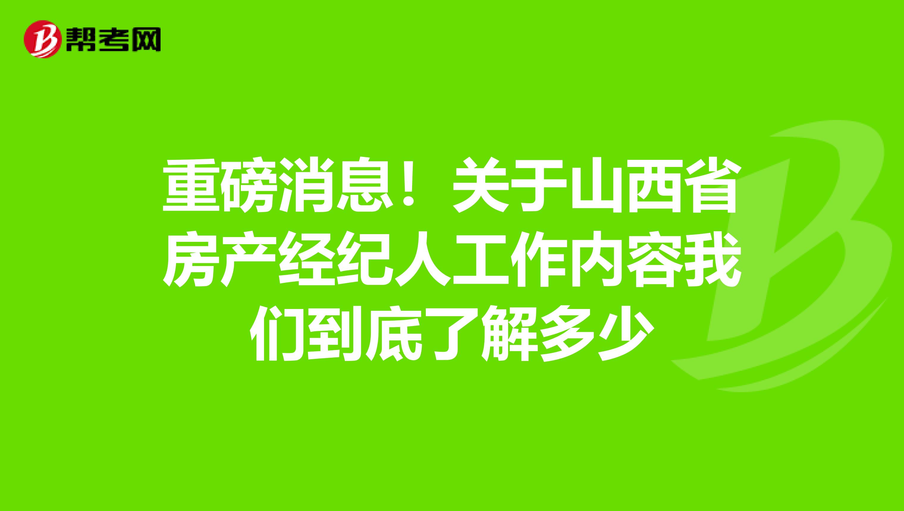 重磅消息！关于山西省房产经纪人工作内容我们到底了解多少