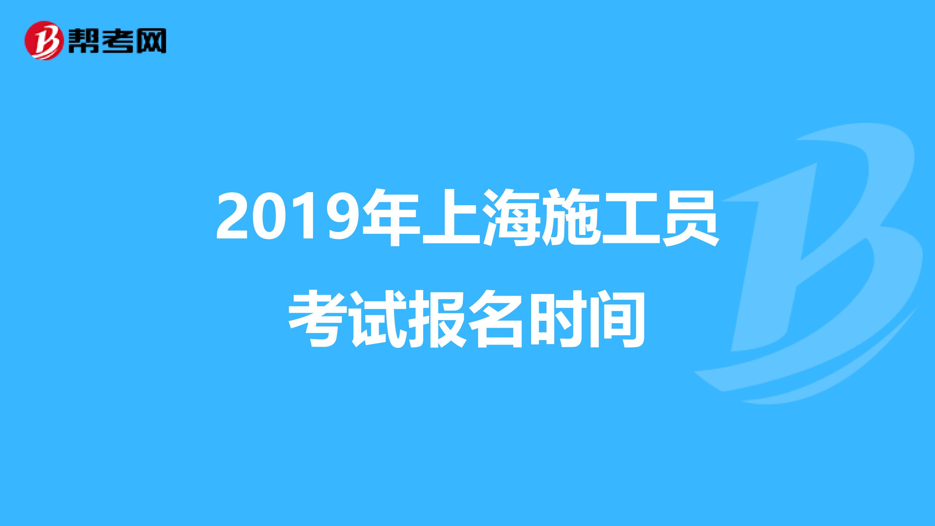 2019年上海施工员考试报名时间