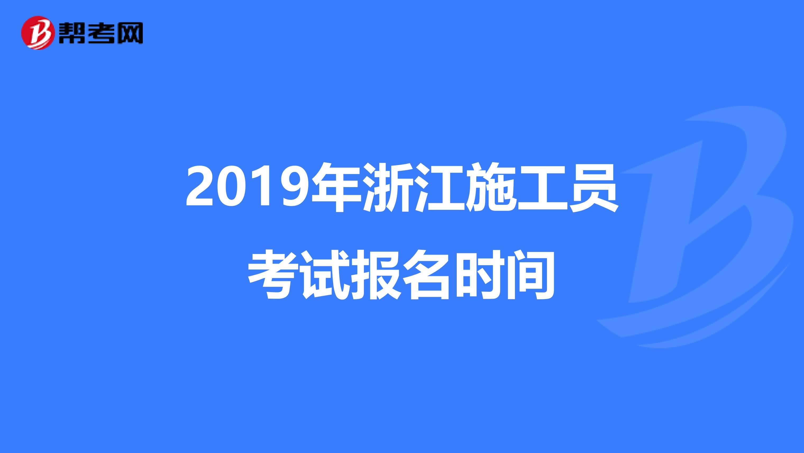 2019年浙江施工员考试报名时间