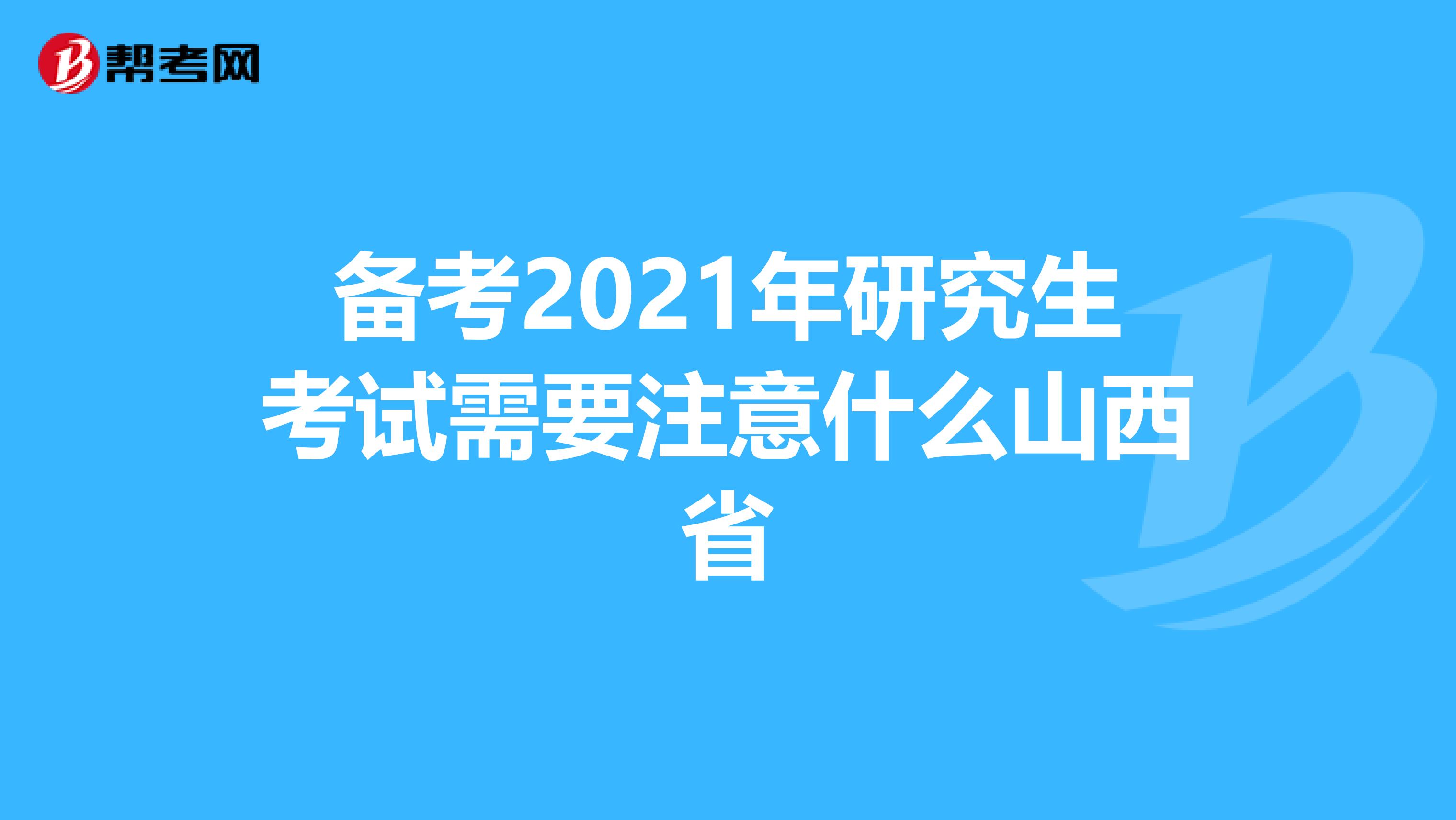 备考2021年研究生考试需要注意什么山西省