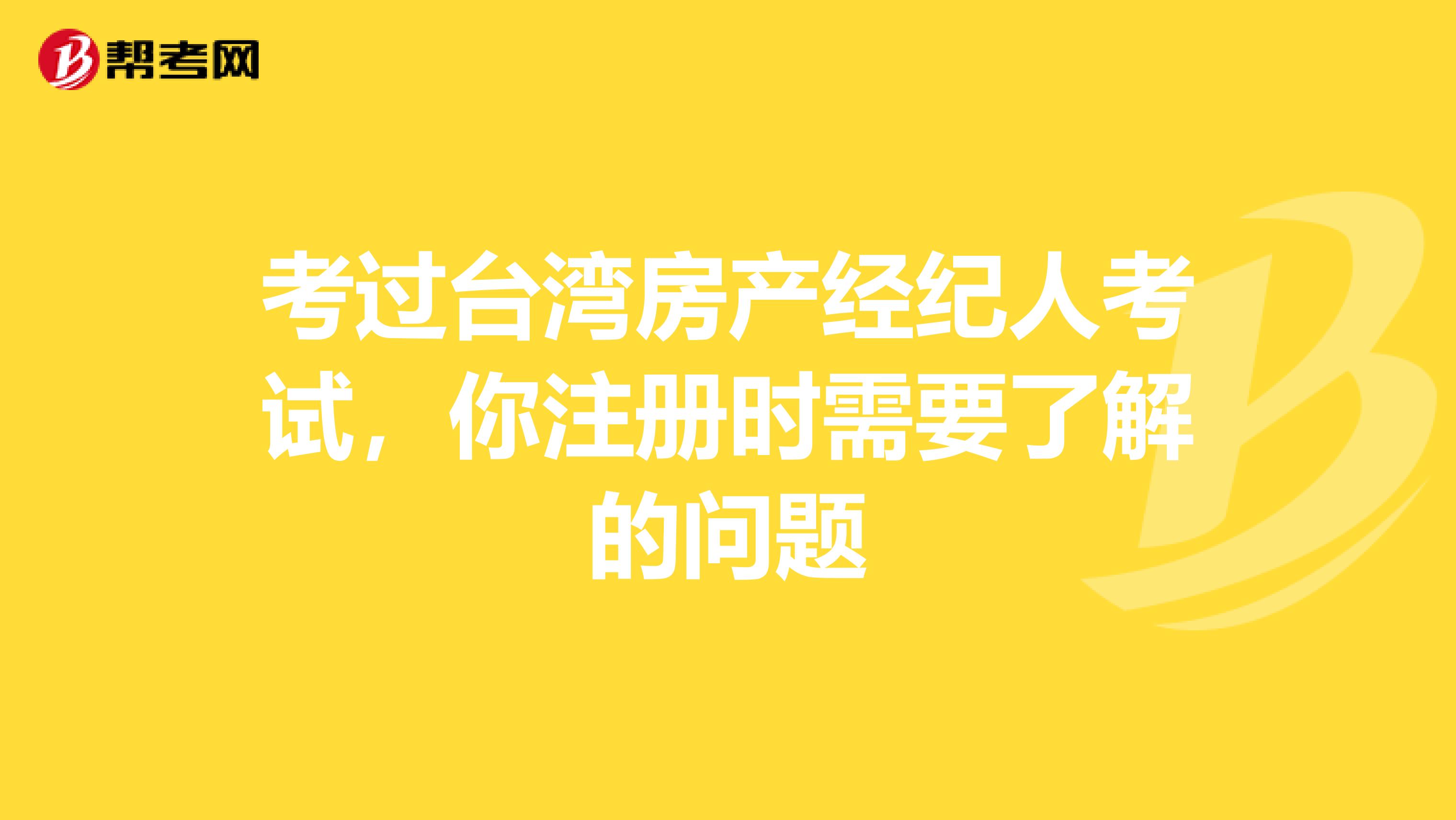 考过台湾房产经纪人考试，你注册时需要了解的问题