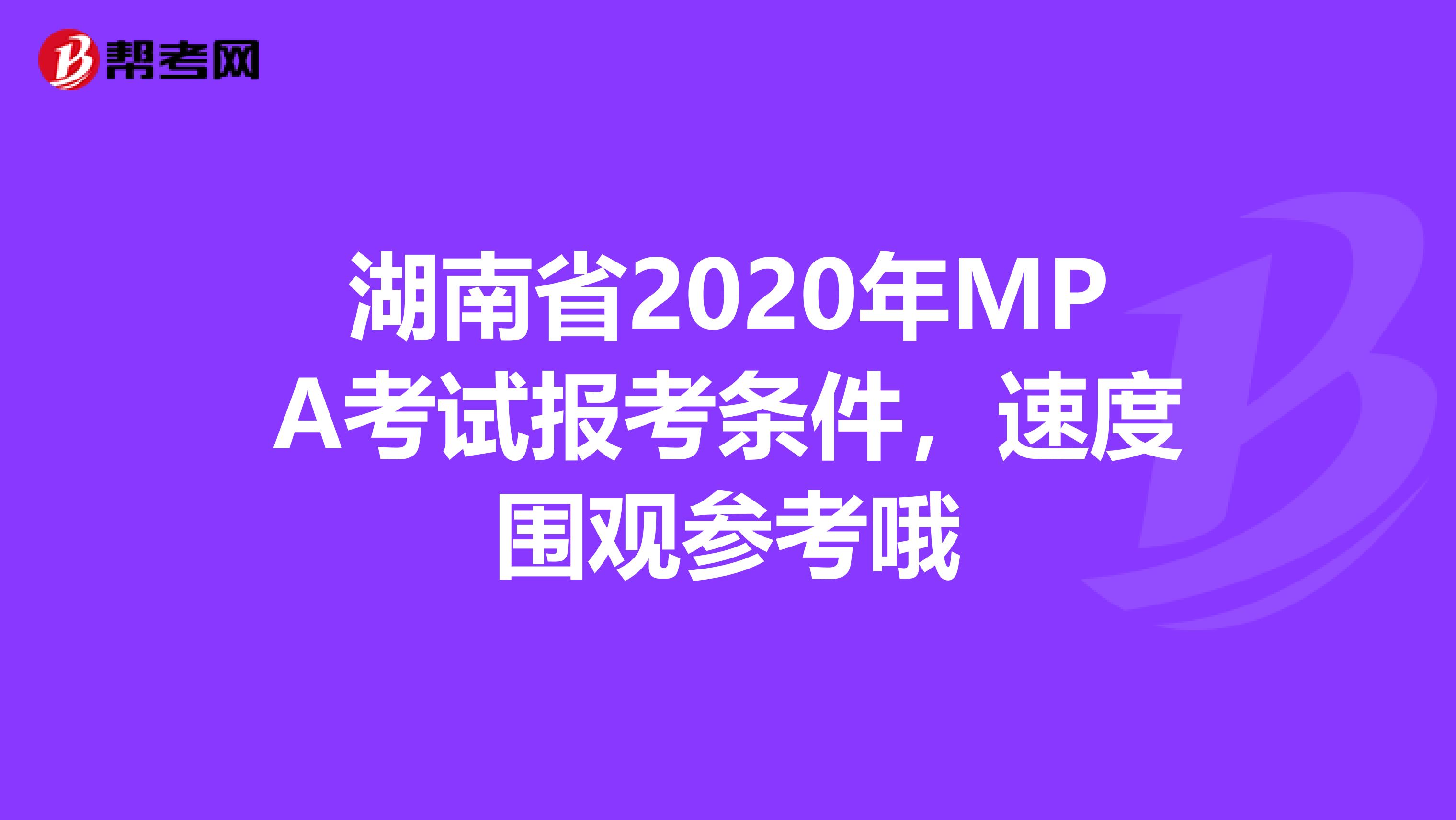 湖南省2020年MPA考试报考条件，速度围观参考哦