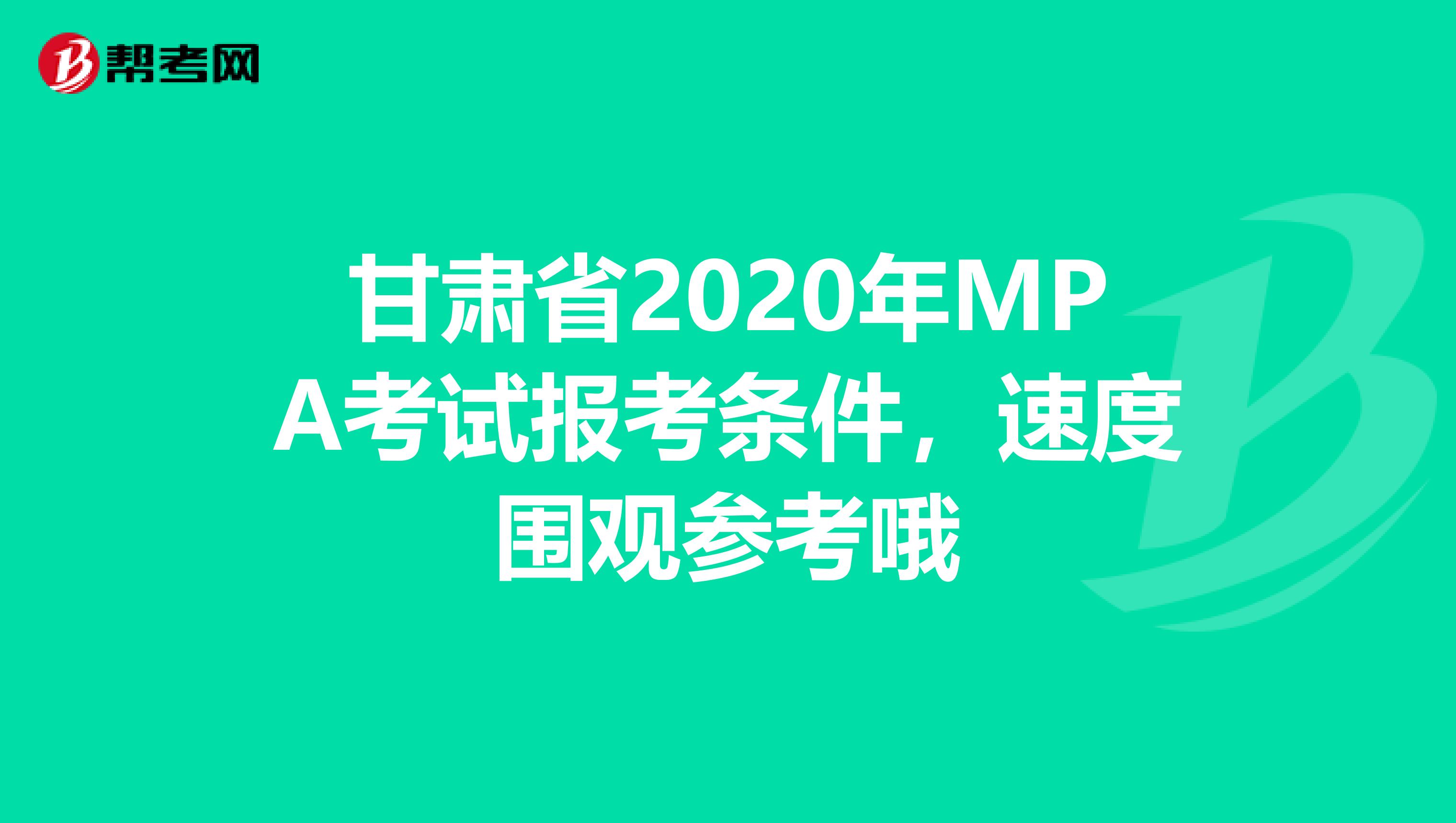 甘肃省2020年MPA考试报考条件，速度围观参考哦