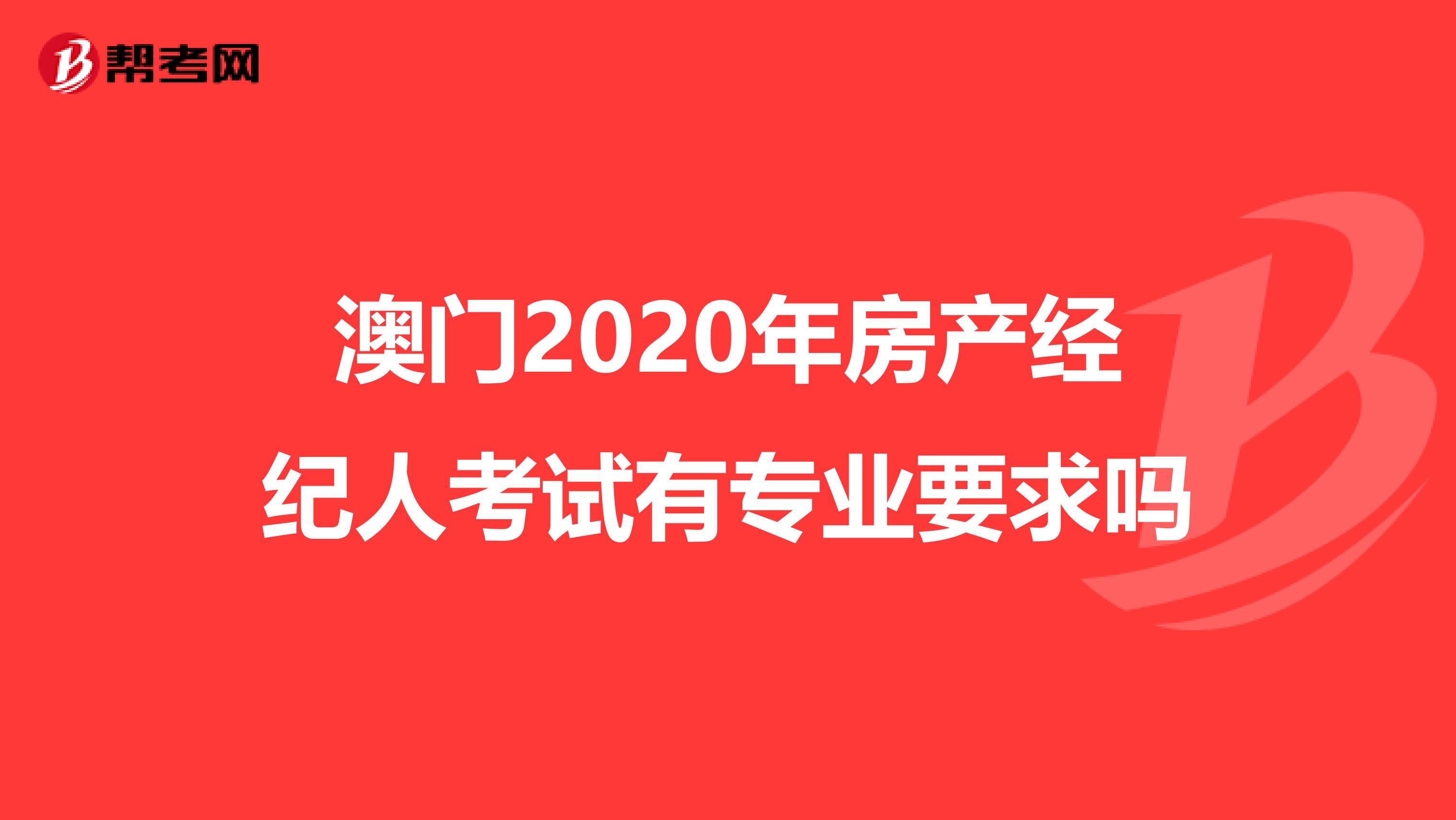 澳门2020年房产经纪人考试有专业要求吗