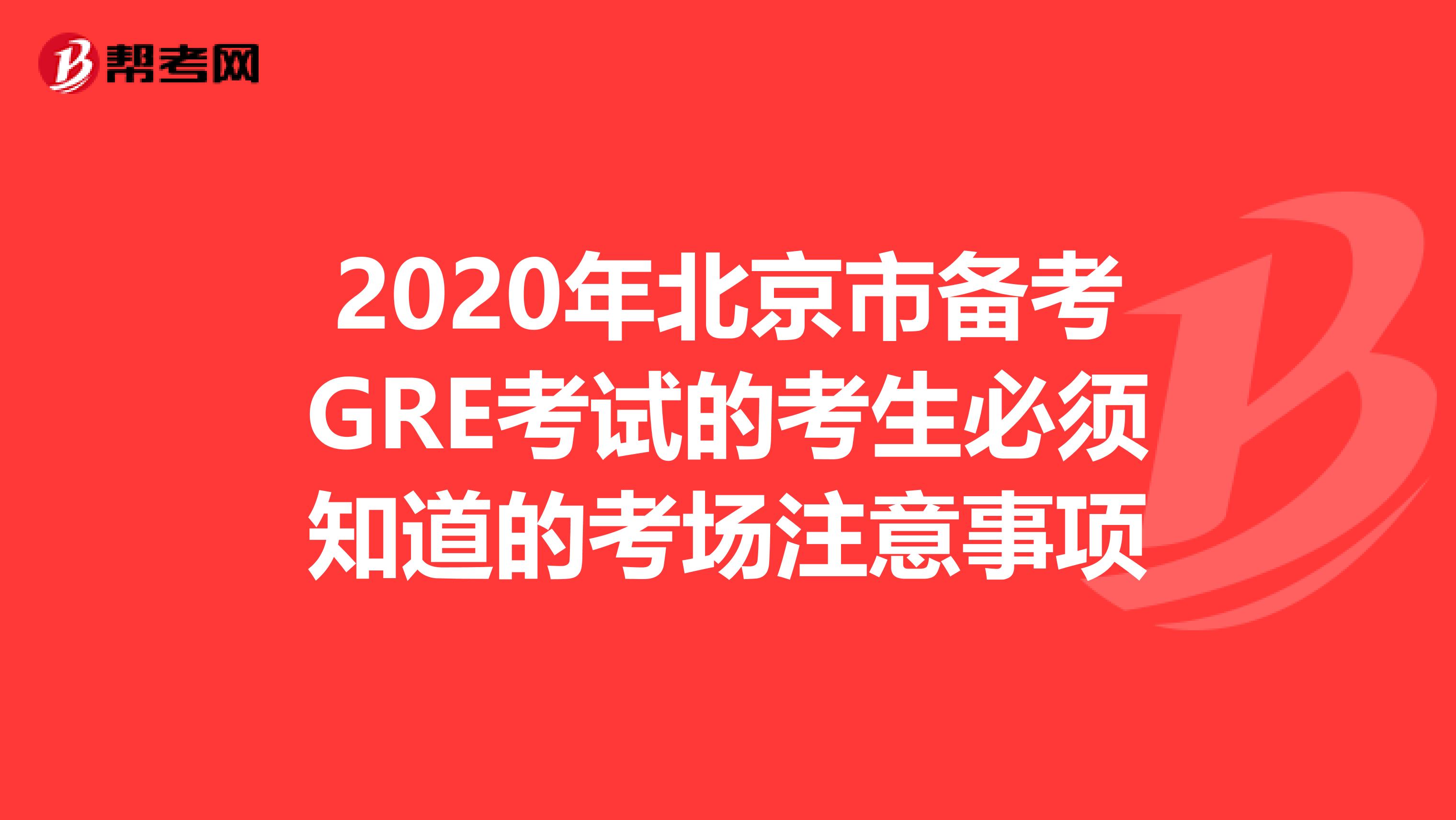 2020年北京市备考GRE考试的考生必须知道的考场注意事项