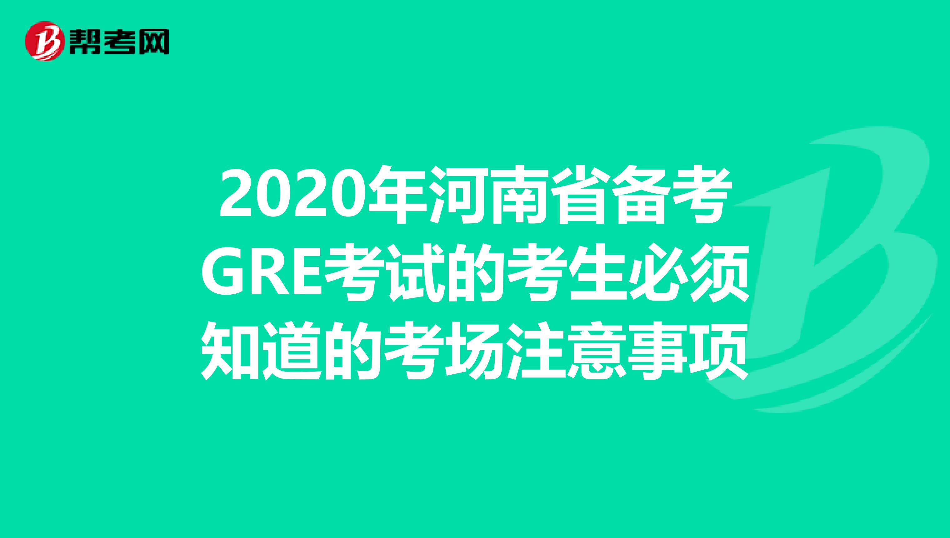 2020年河南省备考GRE考试的考生必须知道的考场注意事项