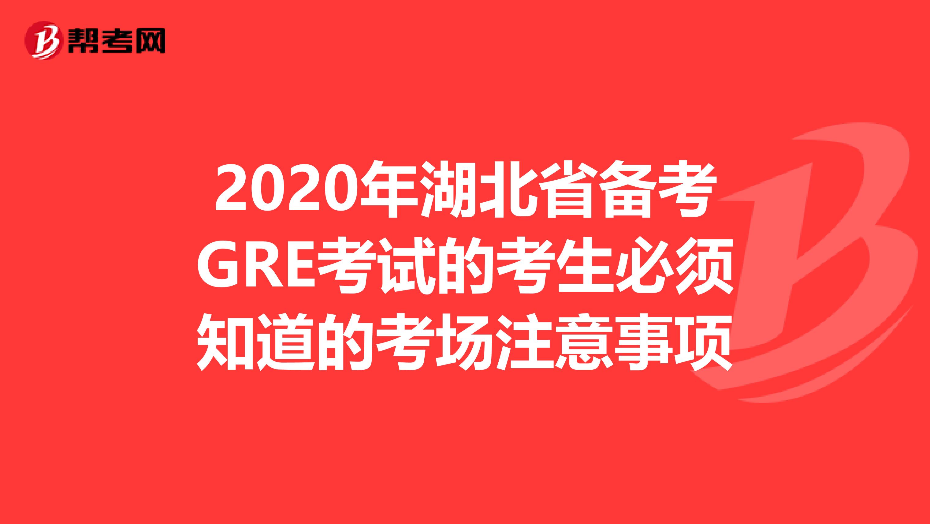 2020年湖北省备考GRE考试的考生必须知道的考场注意事项