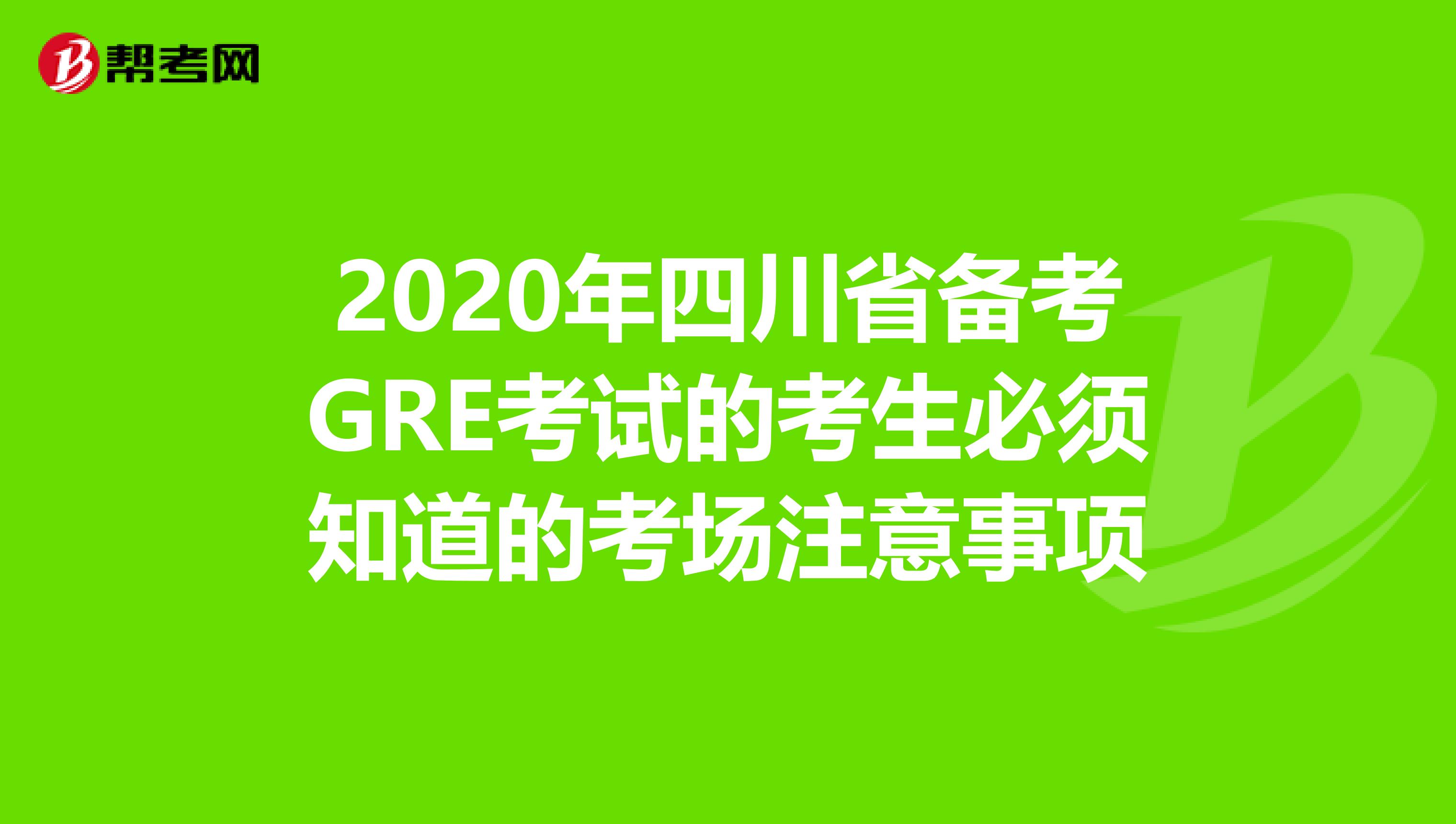 2020年四川省备考GRE考试的考生必须知道的考场注意事项