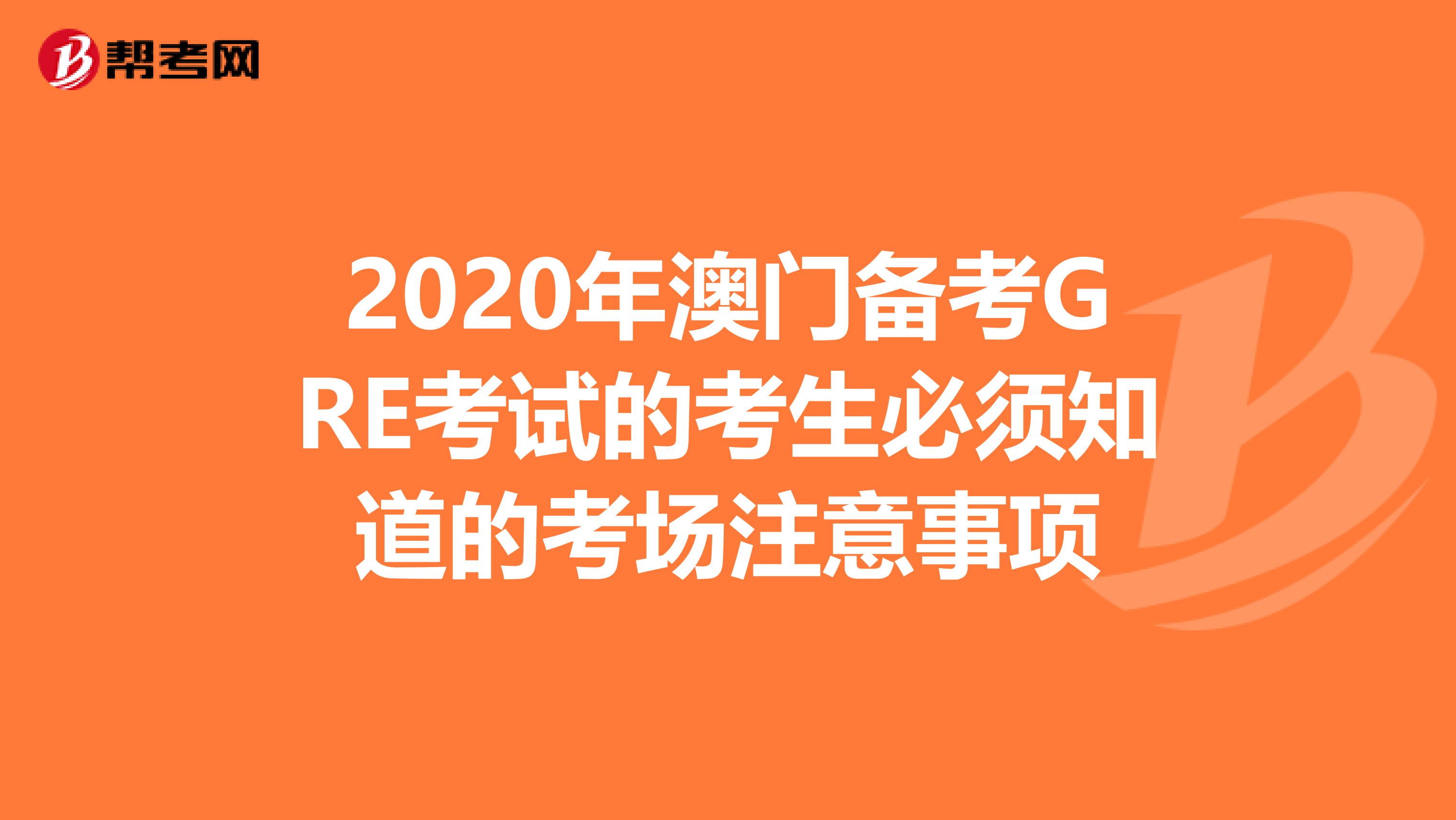 2020年澳门备考GRE考试的考生必须知道的考场注意事项