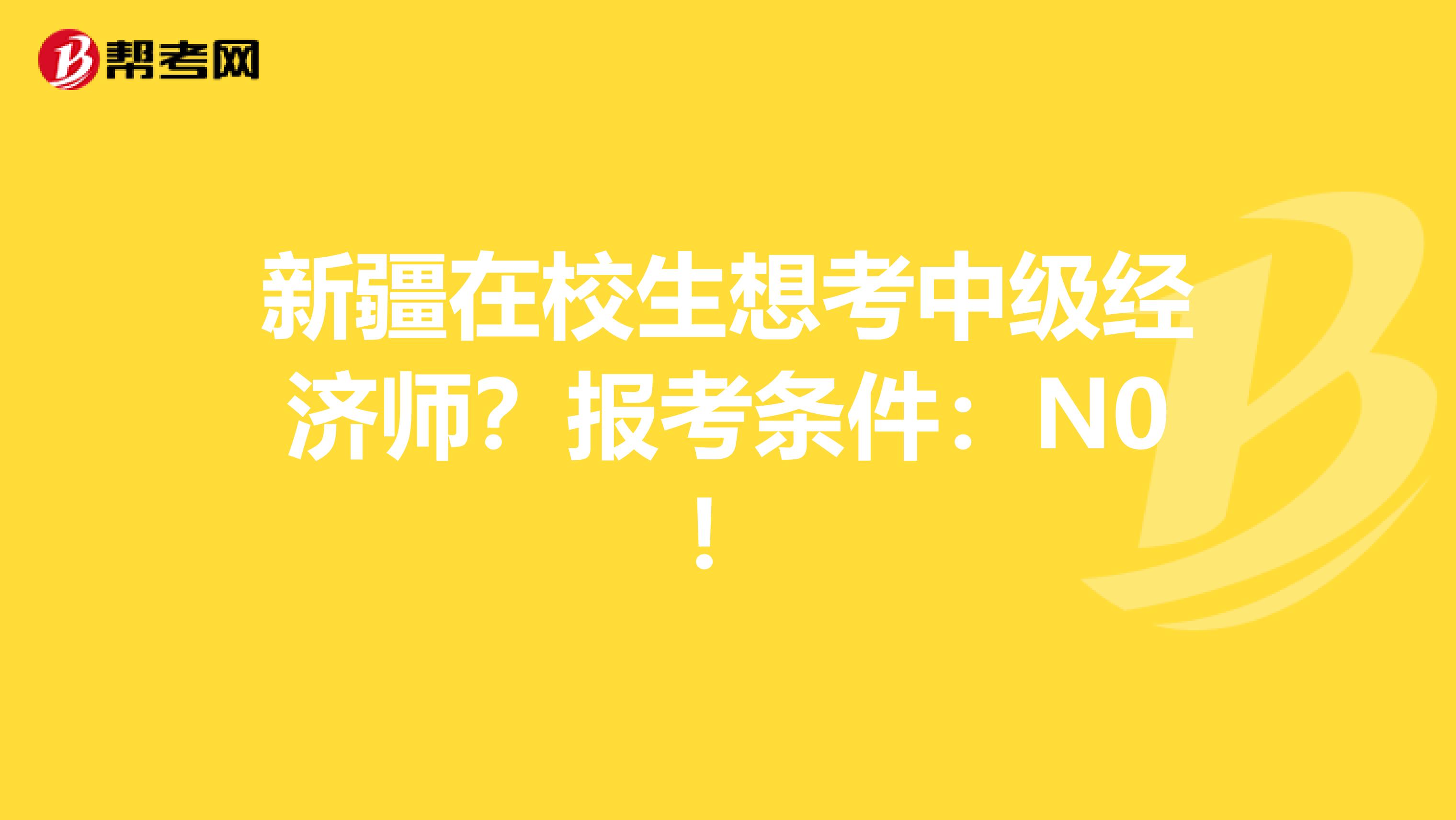 新疆在校生想考中级经济师？报考条件：N0！