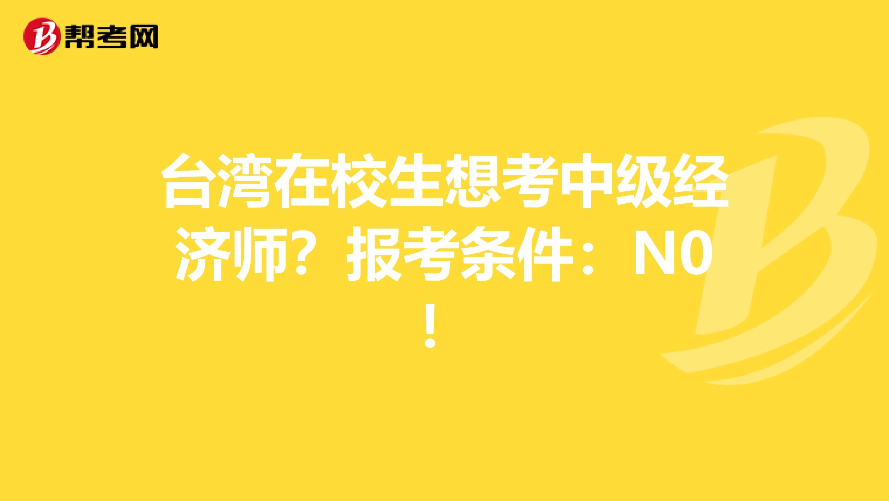 台湾在校生想考中级经济师？报考条件：N0！