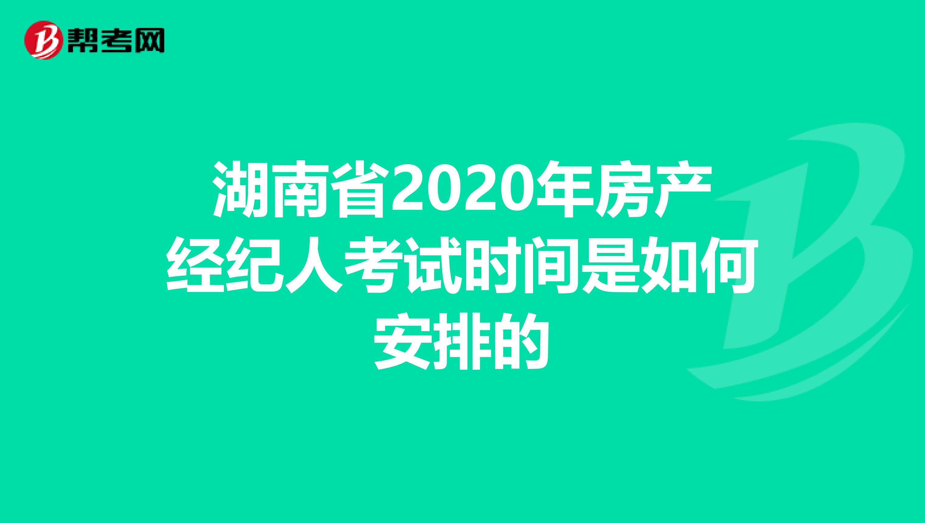 湖南省2020年房产经纪人考试时间是如何安排的