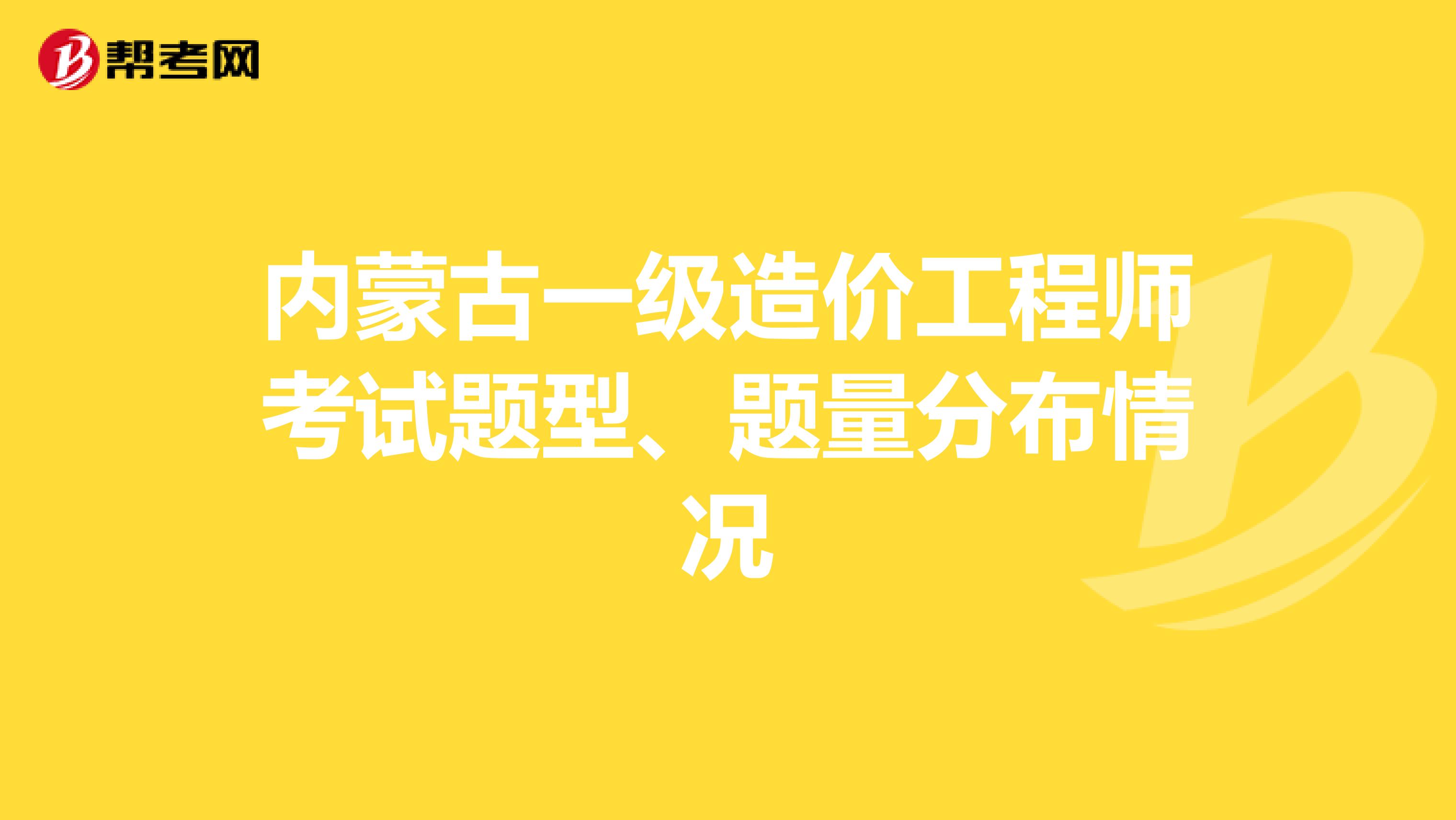 内蒙古一级造价工程师考试题型、题量分布情况