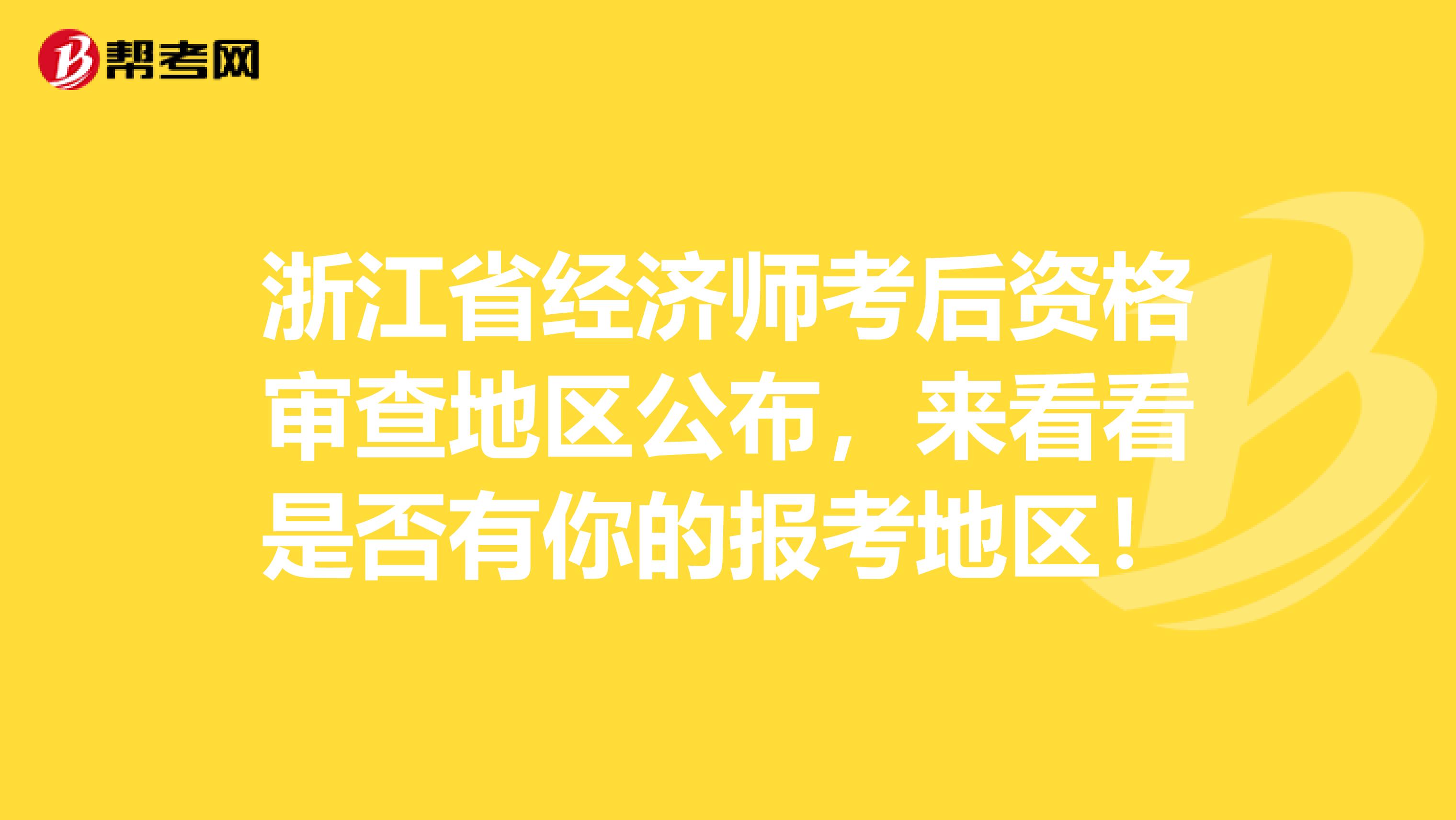 浙江省经济师考后资格审查地区公布，来看看是否有你的报考地区！