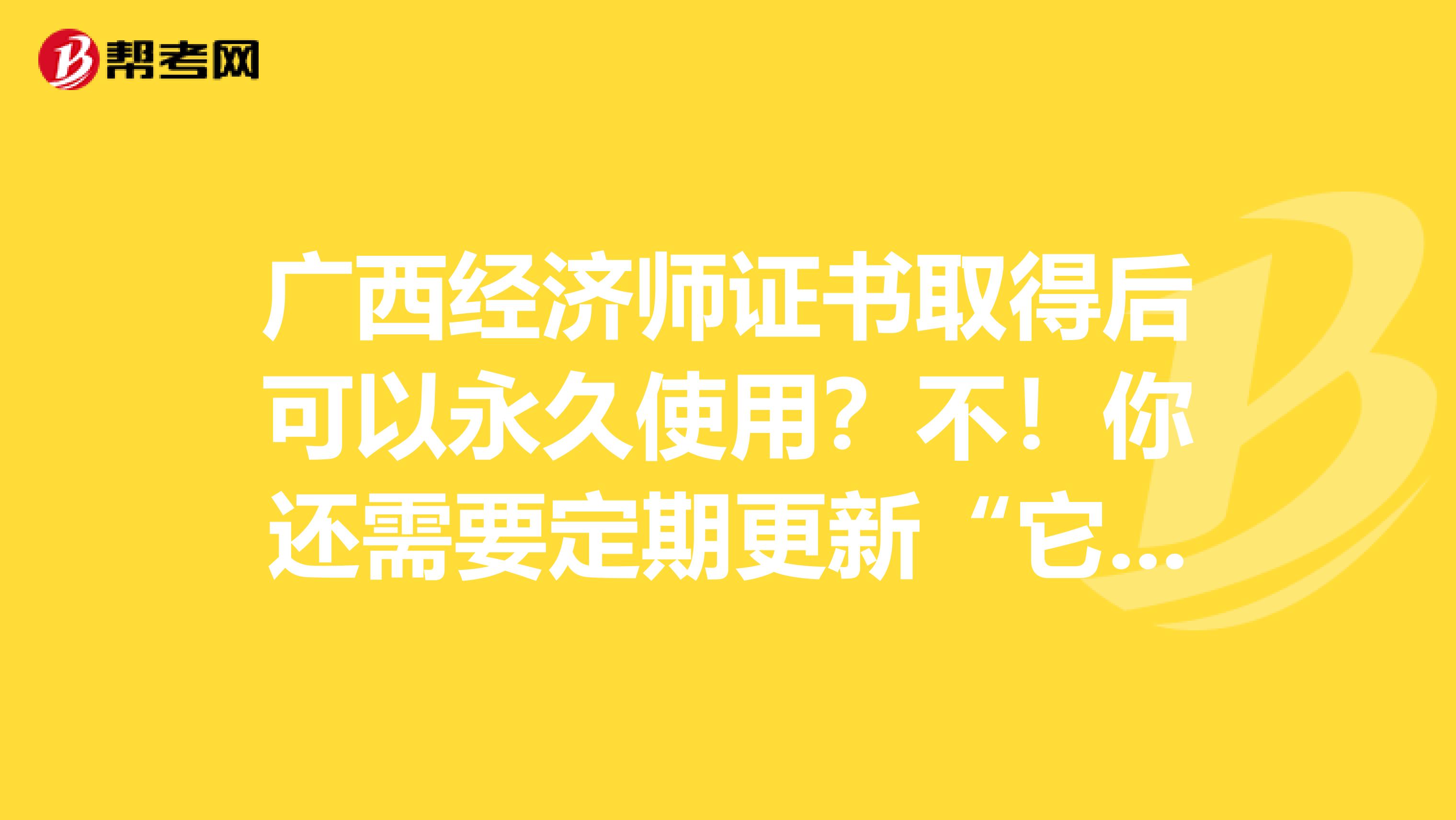 广西经济师证书取得后可以永久使用？不！你还需要定期更新“它”！