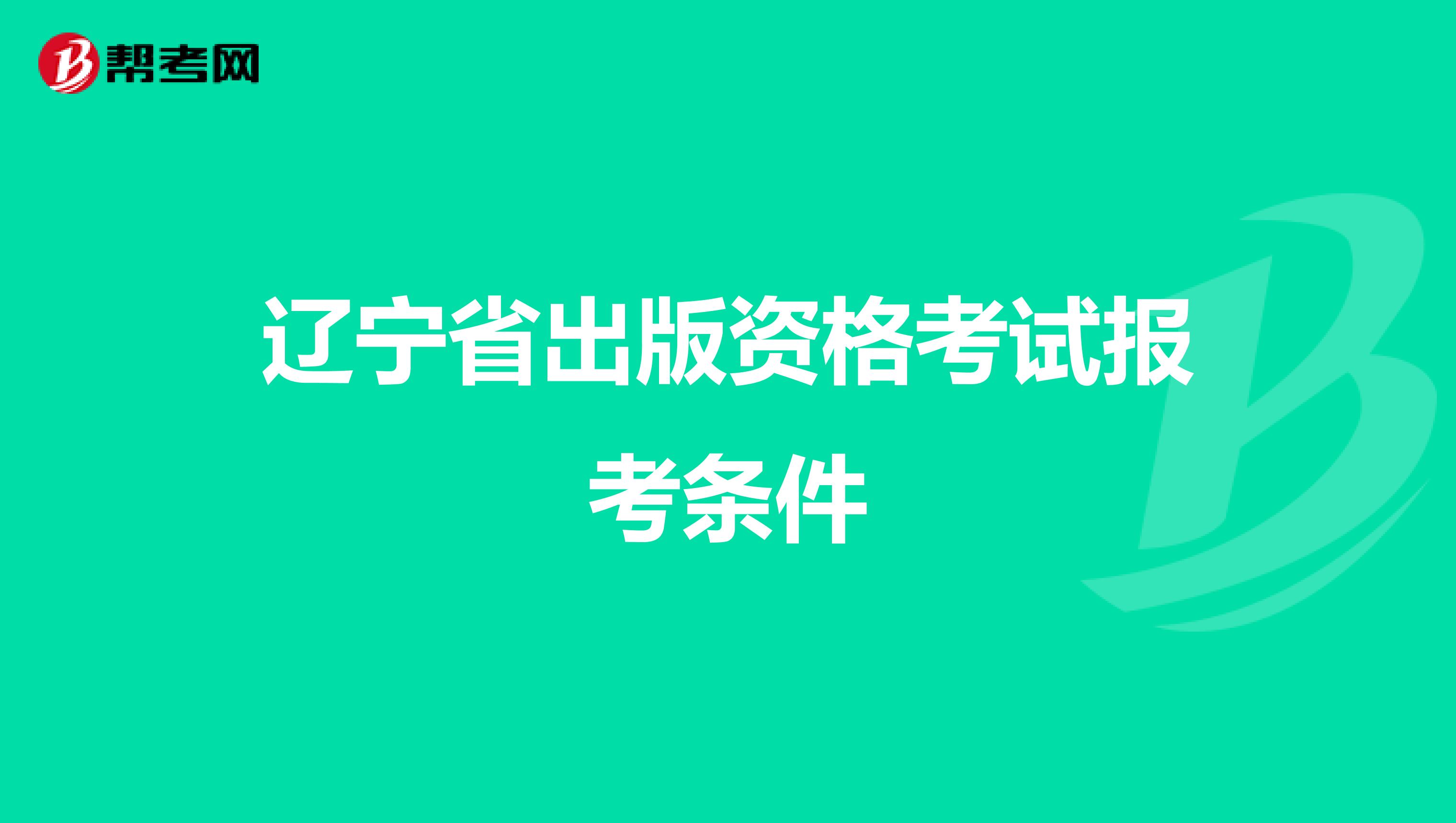辽宁省出版资格考试报考条件