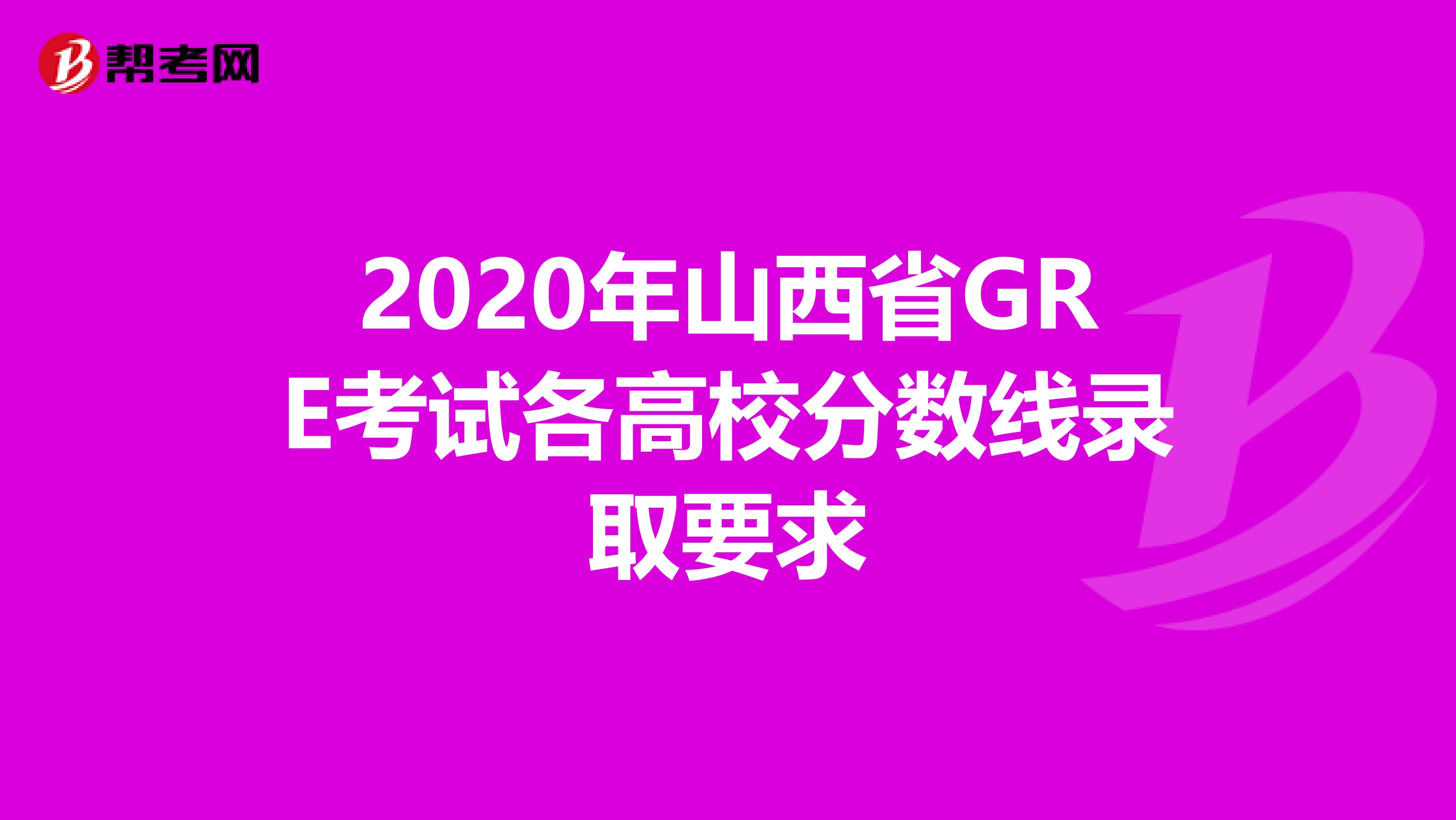 2020年山西省GRE考試各高校分數(shù)線錄取要求