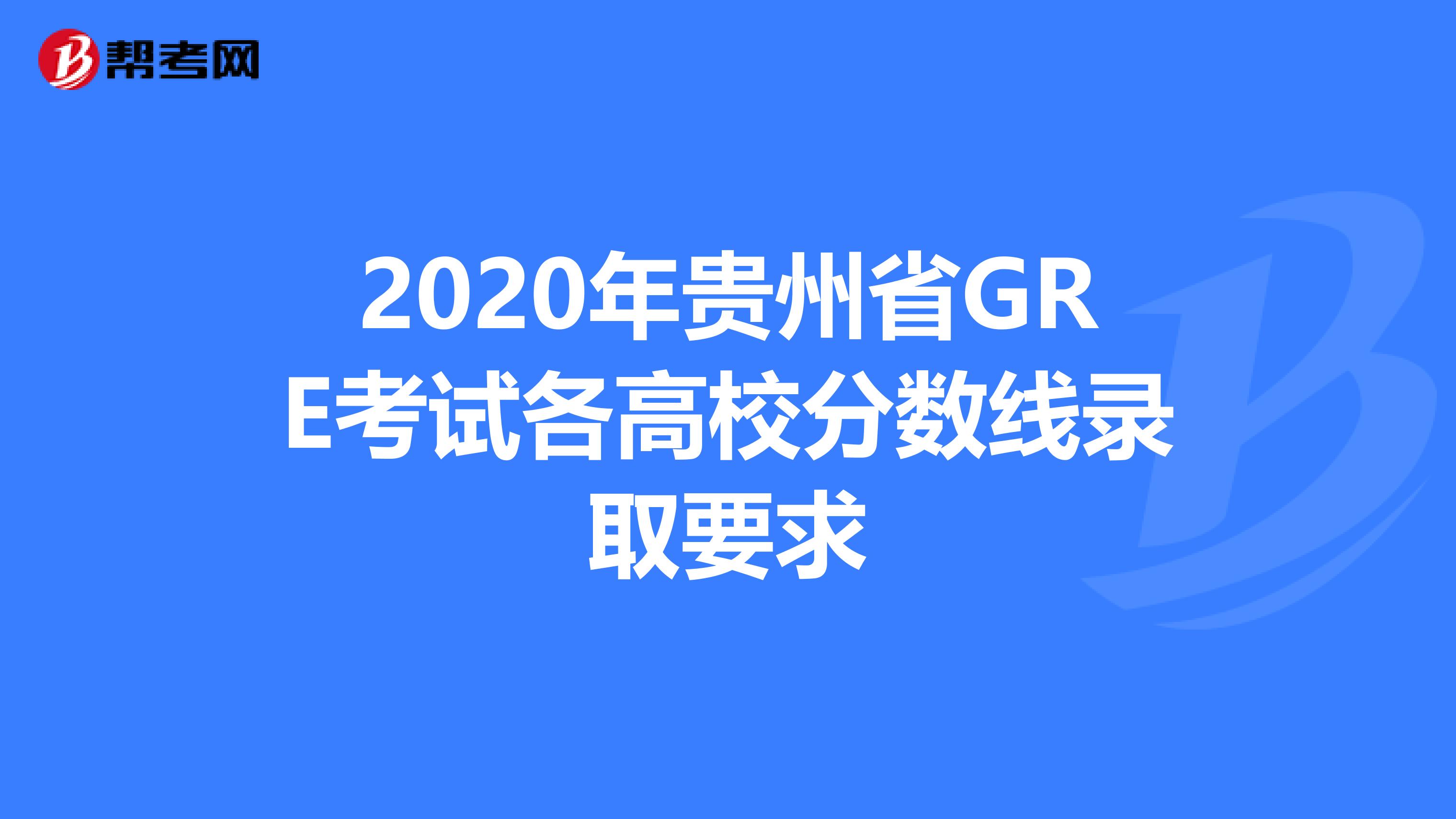 2020年貴州省GRE考試各高校分數線錄取要求