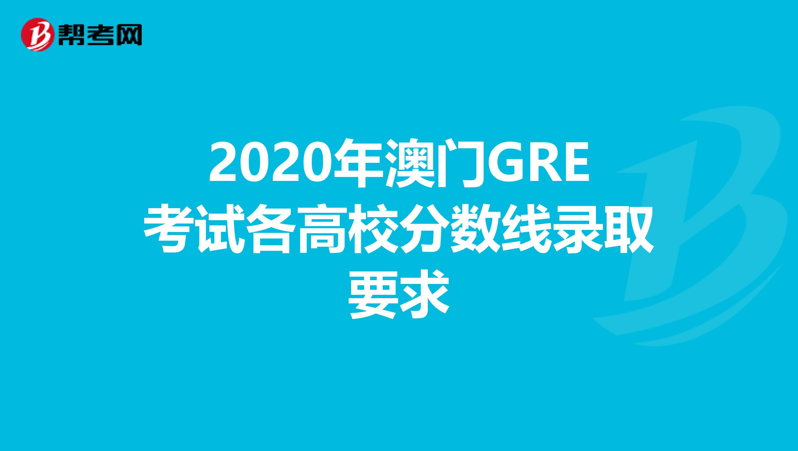 2020年澳门GRE考试各高校分数线录取要求