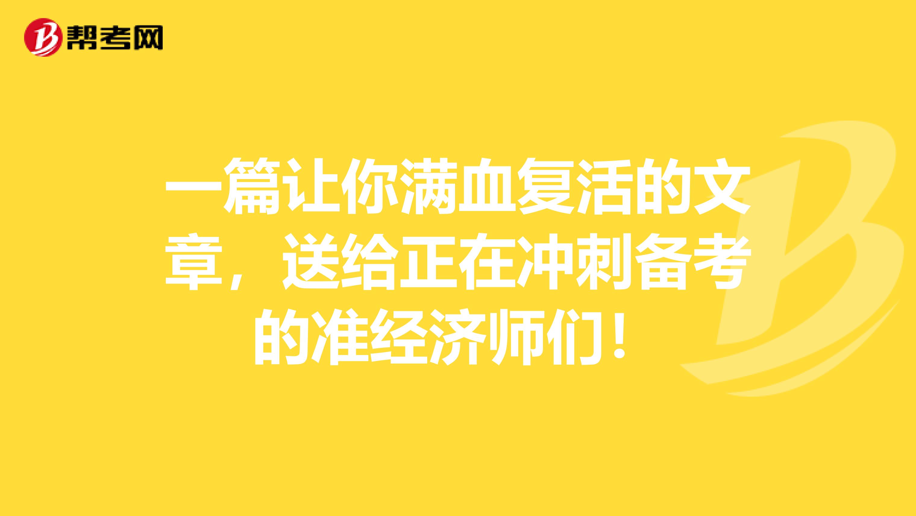 一篇让你满血复活的文章，送给正在冲刺备考的准经济师们！