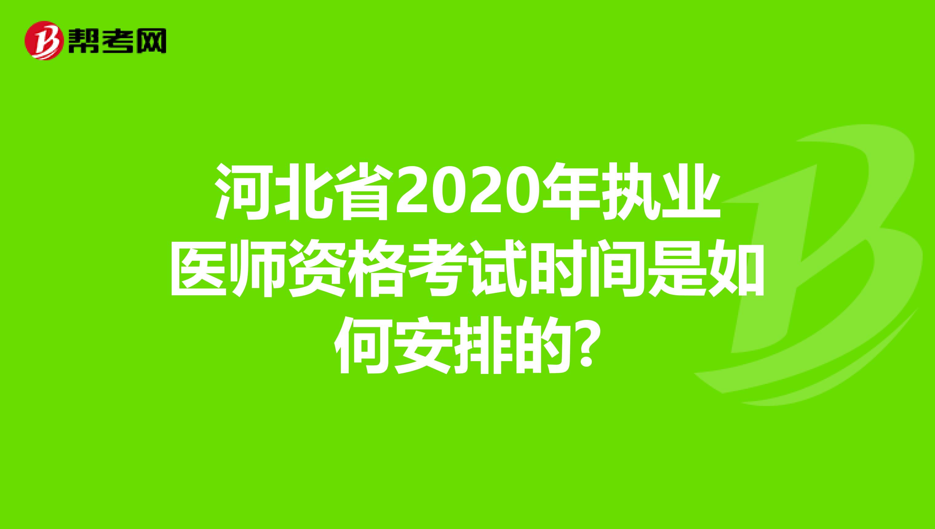 河北省2020年执业医师资格考试时间是如何安排的?