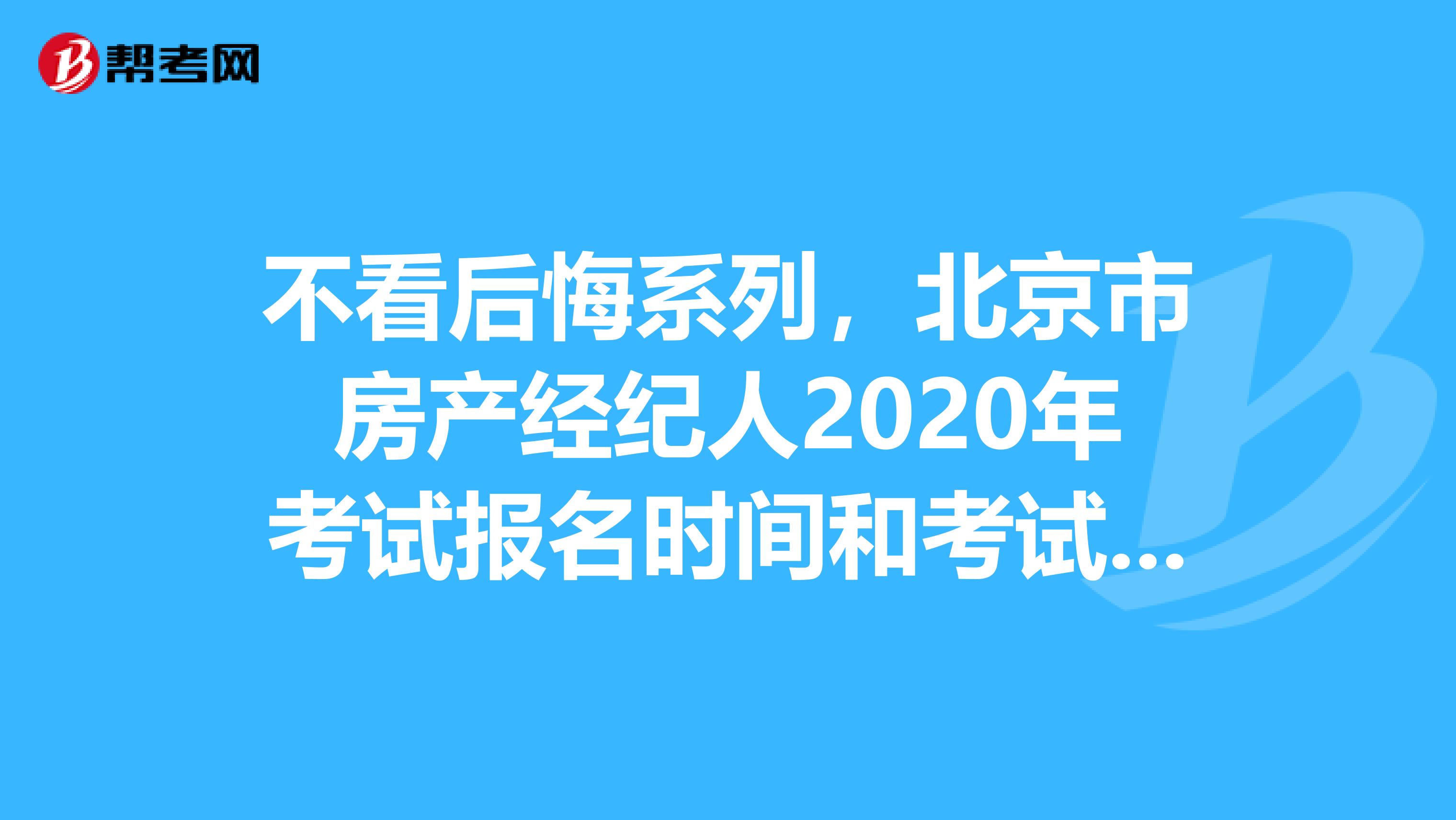 不看后悔系列，北京市房产经纪人2020年考试报名时间和考试时间