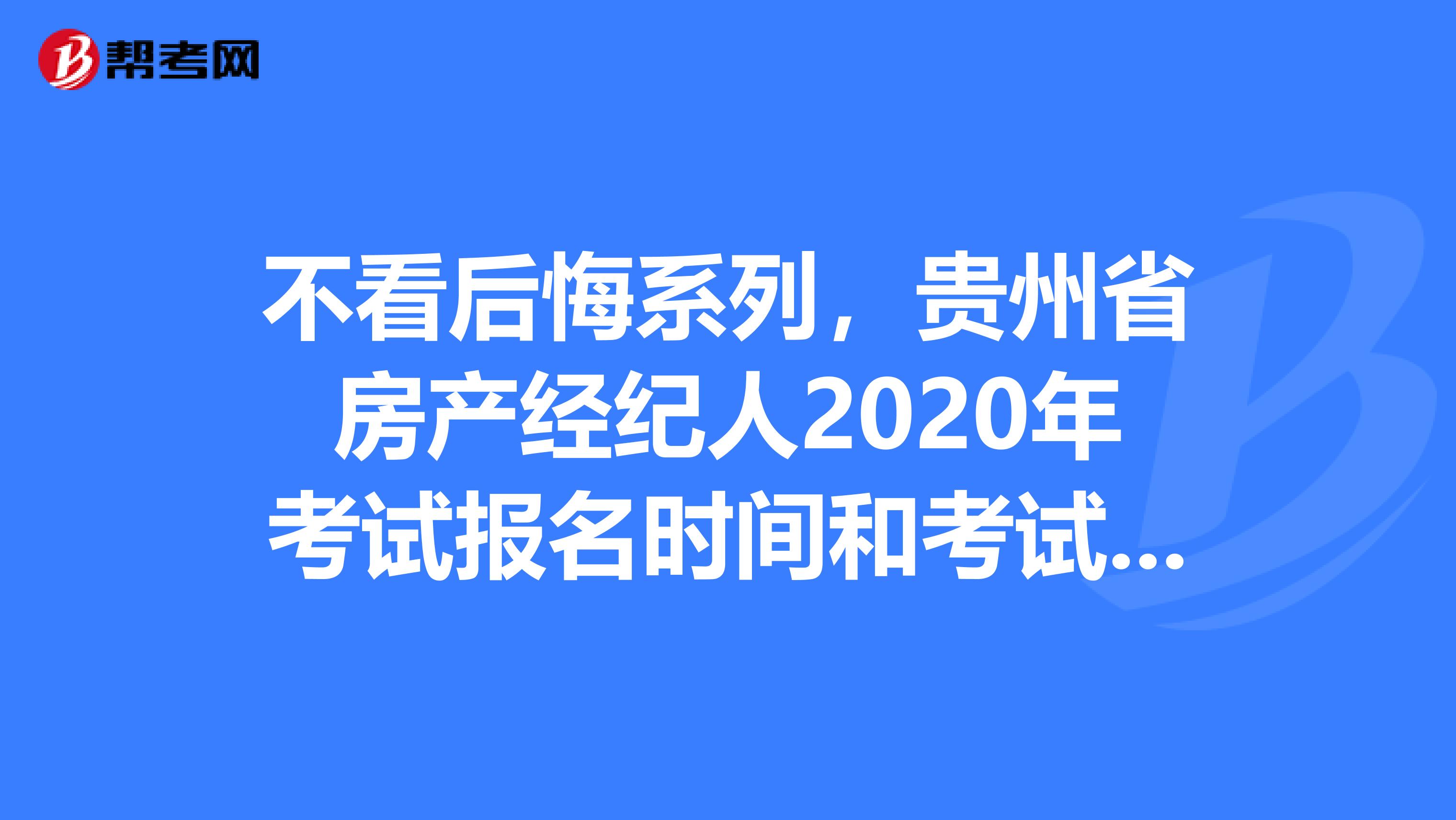 不看后悔系列，贵州省房产经纪人2020年考试报名时间和考试时间