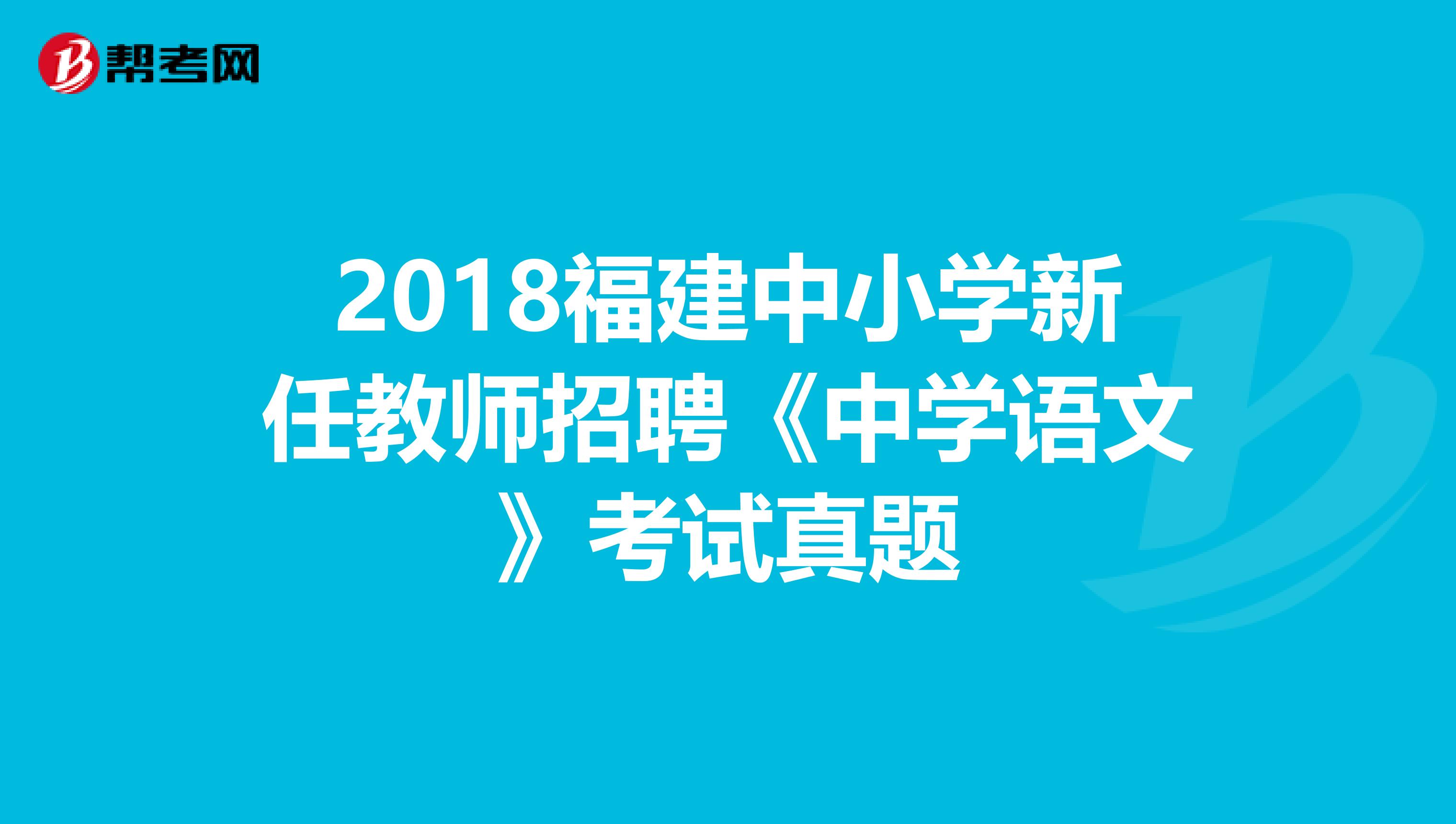 2018福建中小学新任教师招聘《中学语文》考试真题